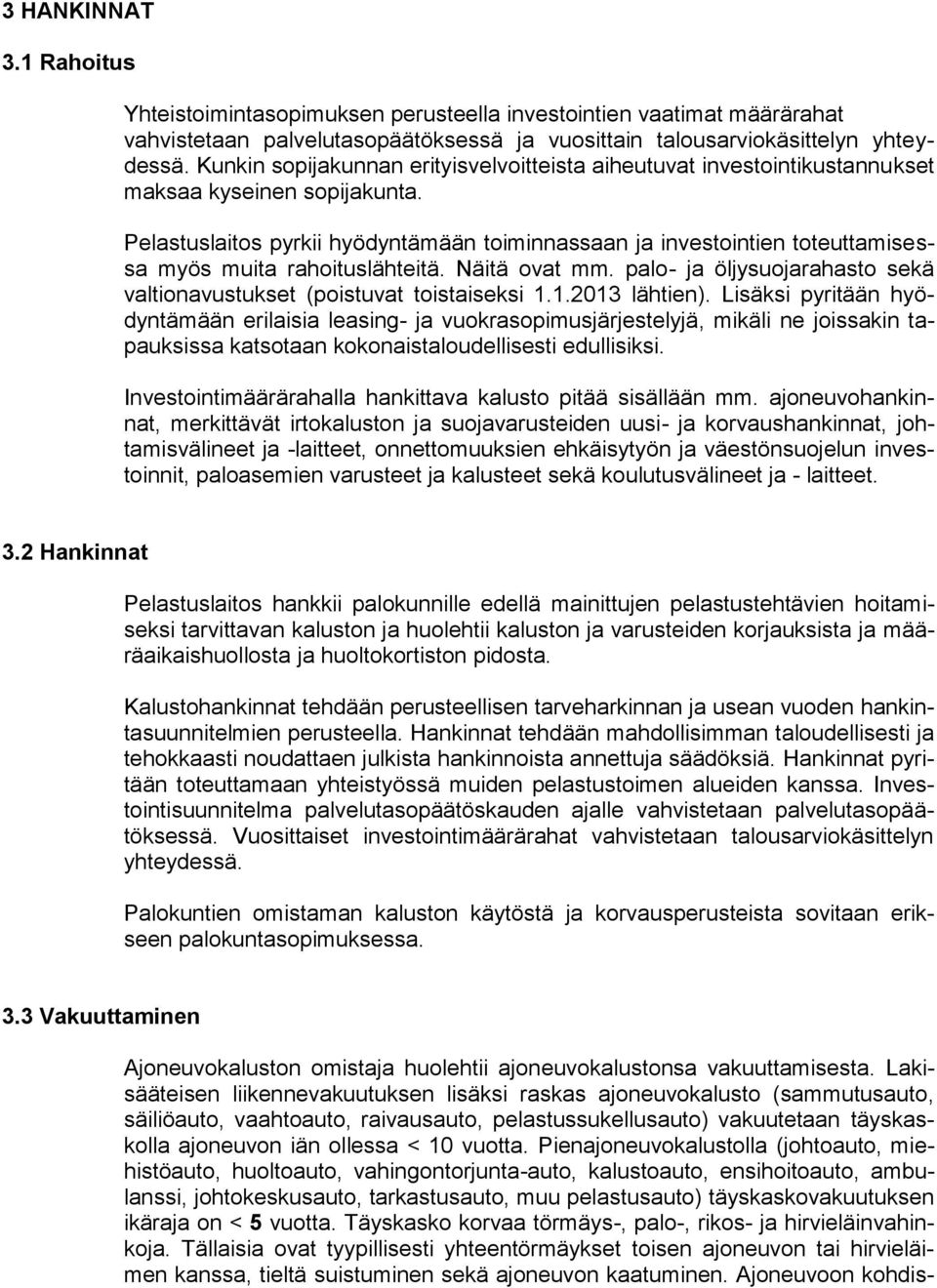 Pelastuslaitos pyrkii hyödyntämään toiminnassaan ja investointien toteuttamisessa myös muita rahoituslähteitä. Näitä ovat mm. palo- ja öljysuojarahasto sekä valtionavustukset (poistuvat toistaiseksi.