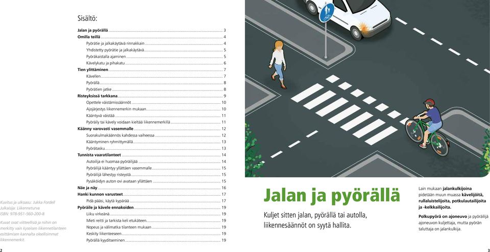 .. 11 Pyöräily tai kävely voidaan kieltää liikennemerkillä... 11 Käänny varovasti vasemmalle... 12 Suorakulmakäännös kahdessa vaiheessa... 12 Kääntyminen ryhmittymällä... 13 Pyörätasku.