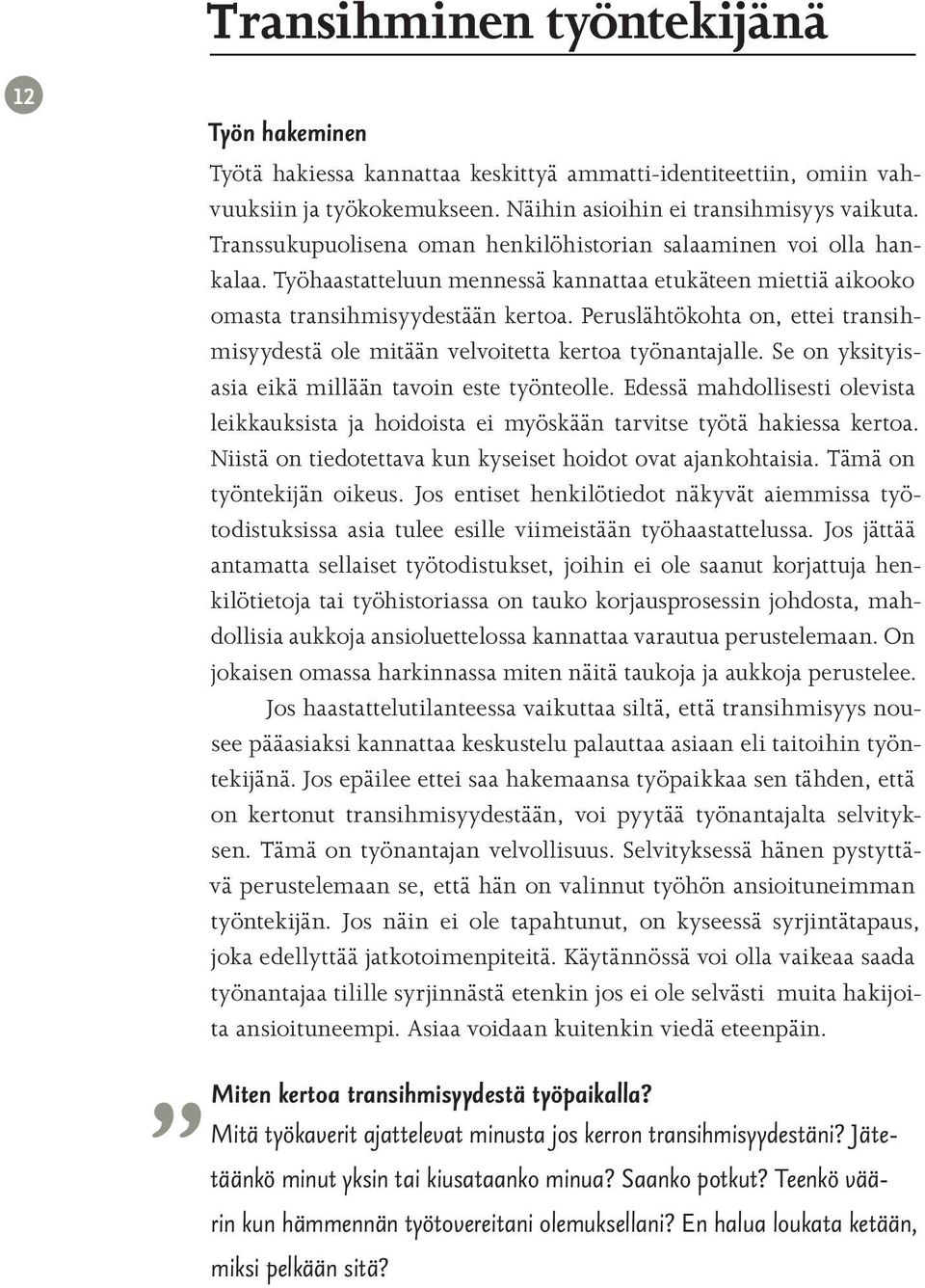 Peruslähtökohta on, ettei transihmisyydestä ole mitään velvoitetta kertoa työnantajalle. Se on yksityisasia eikä millään tavoin este työnteolle.