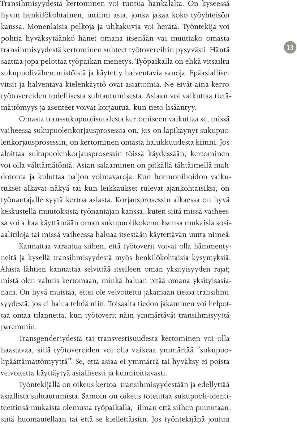 Työpaikalla on ehkä vitsailtu sukupuolivähemmistöistä ja käytetty halventavia sanoja. Epäasialliset vitsit ja halventava kielenkäyttö ovat asiattomia.