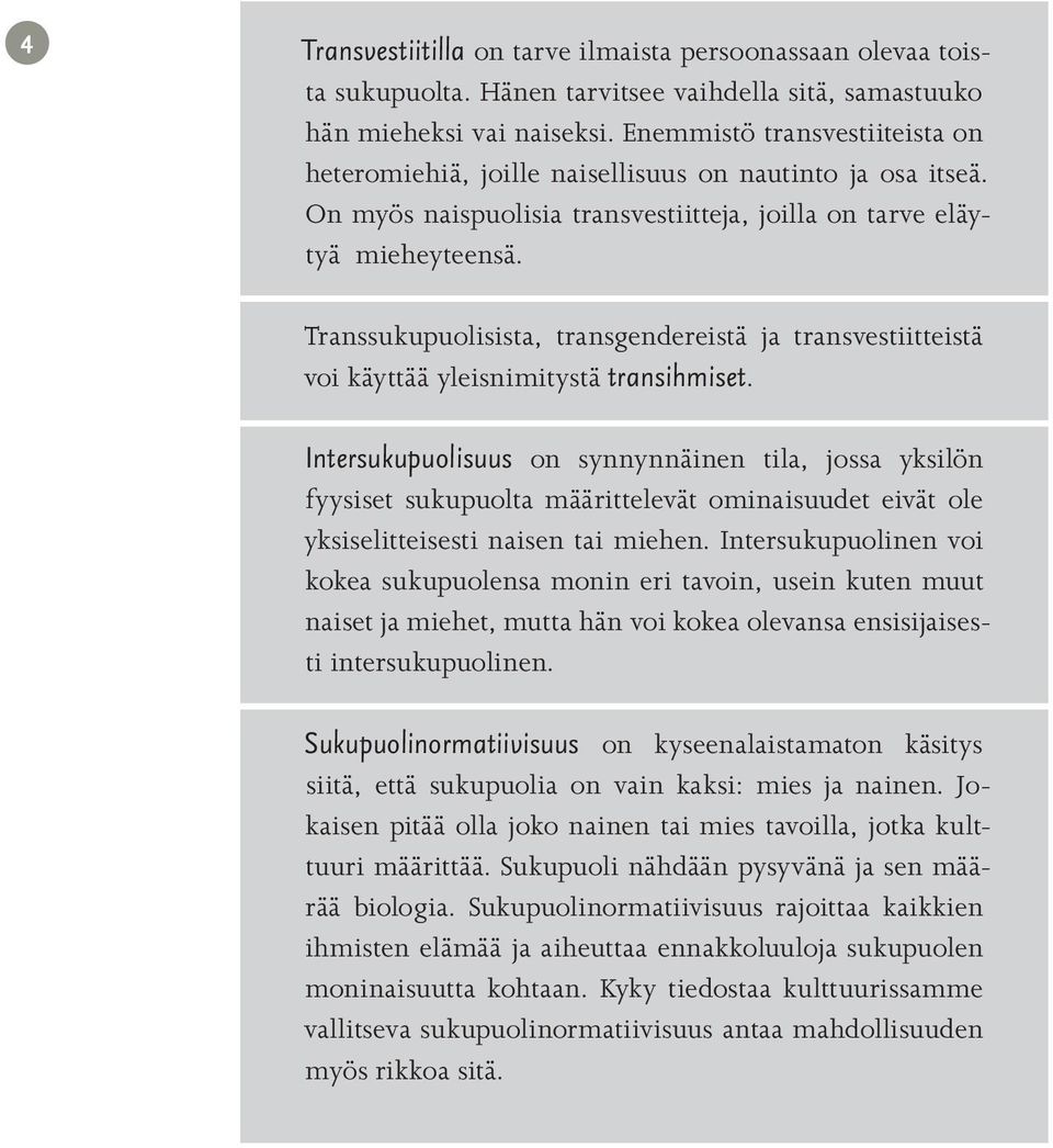 Transsukupuolisista, transgendereistä ja transvestiitteistä voi käyttää yleisnimitystä transihmiset.