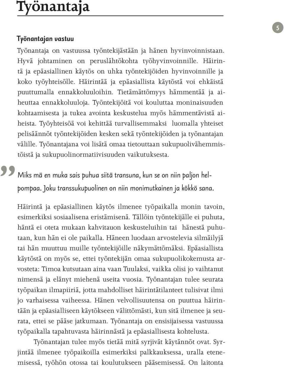 Tietämättömyys hämmentää ja aiheuttaa ennakkoluuloja. Työntekijöitä voi kouluttaa moninaisuuden kohtaamisesta ja tukea avointa keskustelua myös hämmentävistä aiheista.