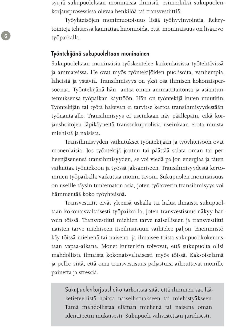 Työntekijänä sukupuoleltaan moninainen Sukupuoleltaan moninaisia työskentelee kaikenlaisissa työtehtävissä ja ammateissa. He ovat myös työntekijöiden puolisoita, vanhempia, läheisiä ja ystäviä.