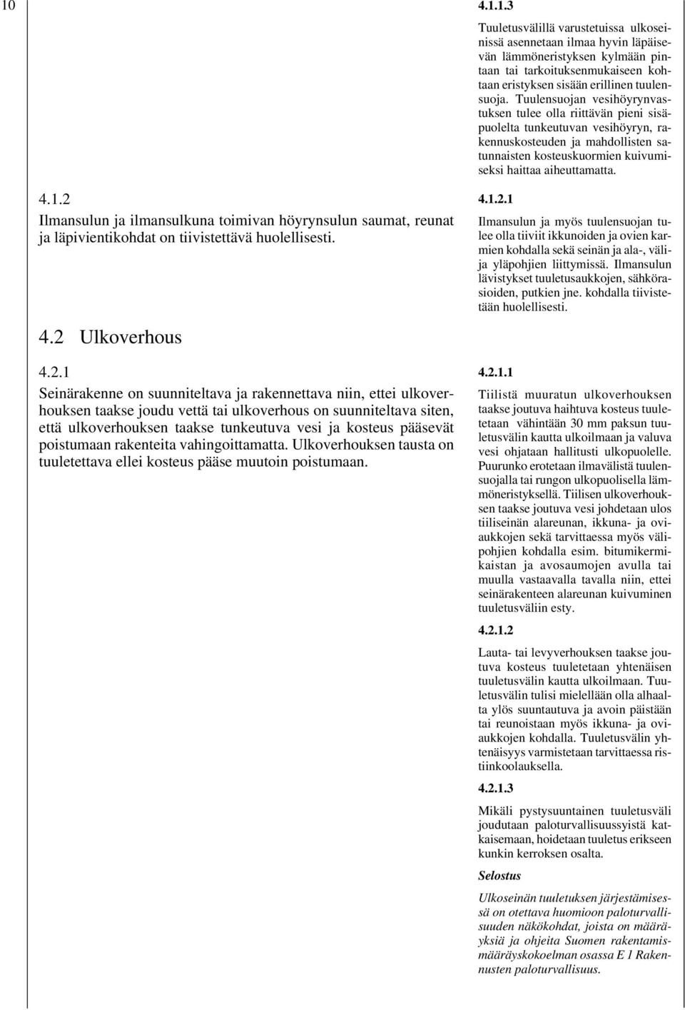 2 Ilmansulun ja ilmansulkuna toimivan höyrynsulun saumat, reunat ja läpivientikohdat on tiivistettävä huolellisesti. 4.2 Ulkoverhous 4.2.1 Seinärakenne on suunniteltava ja rakennettava niin, ettei