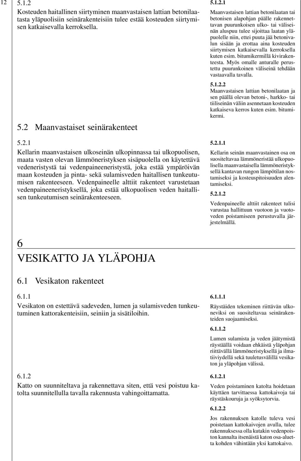 tavan puurunkoisen ulko- tai väliseinän aluspuu tulee sijoittaa laatan yläpuolelle niin, ettei puuta jää betonivalun sisään ja erottaa aina kosteuden siirtymisen katkaisevalla kerroksella kuten esim.