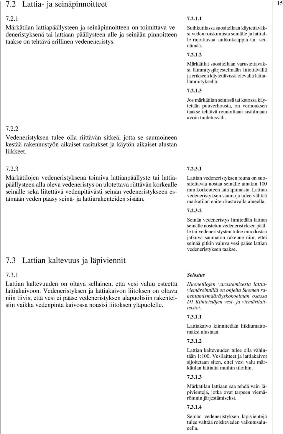 lattianpäällyste tai lattiapäällysteen alla oleva vedeneristys on ulotettava riittävän korkealle seinälle sekä liitettävä vedenpitävästi seinän vedeneristykseen estämään veden pääsy seinä- ja