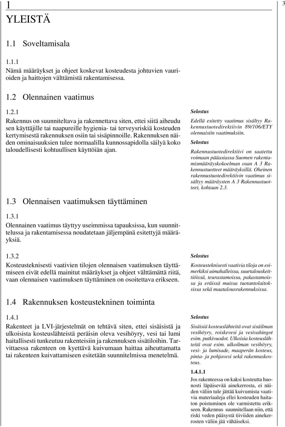 1 Rakennus on suunniteltava ja rakennettava siten, ettei siitä aiheudu sen käyttäjille tai naapureille hygienia- tai terveysriskiä kosteuden kertymisestä rakennuksen osiin tai sisäpinnoille.