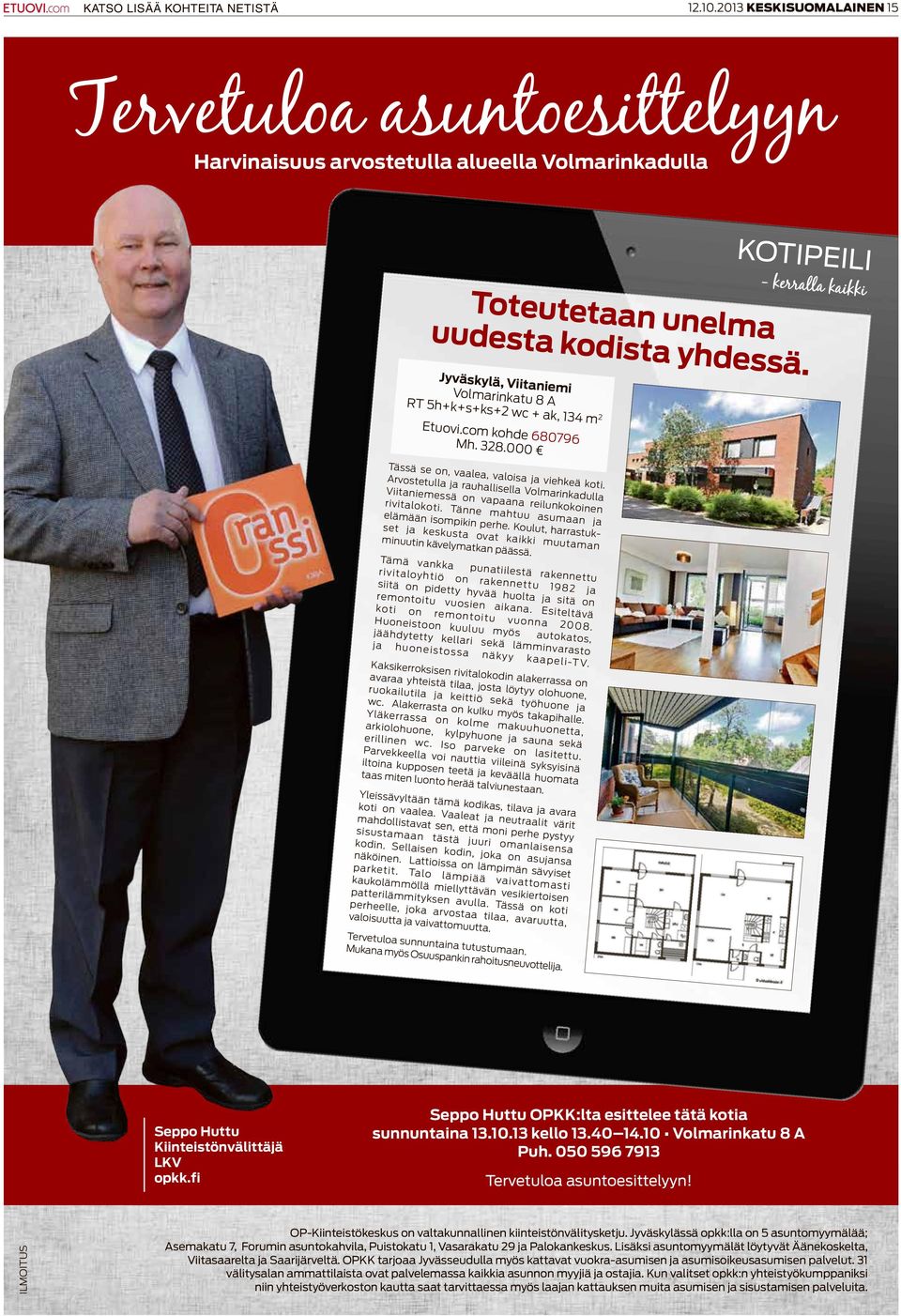 Jyväskylä, Viitaniemi Volmarinkatu 8 A RT 5h+k+s+ks+2 wc + ak, 134 m 2 Etuovi.com kohde 680796 Mh. 328.000 Tässä se on, vaalea, valoisa ja viehkeä koti.