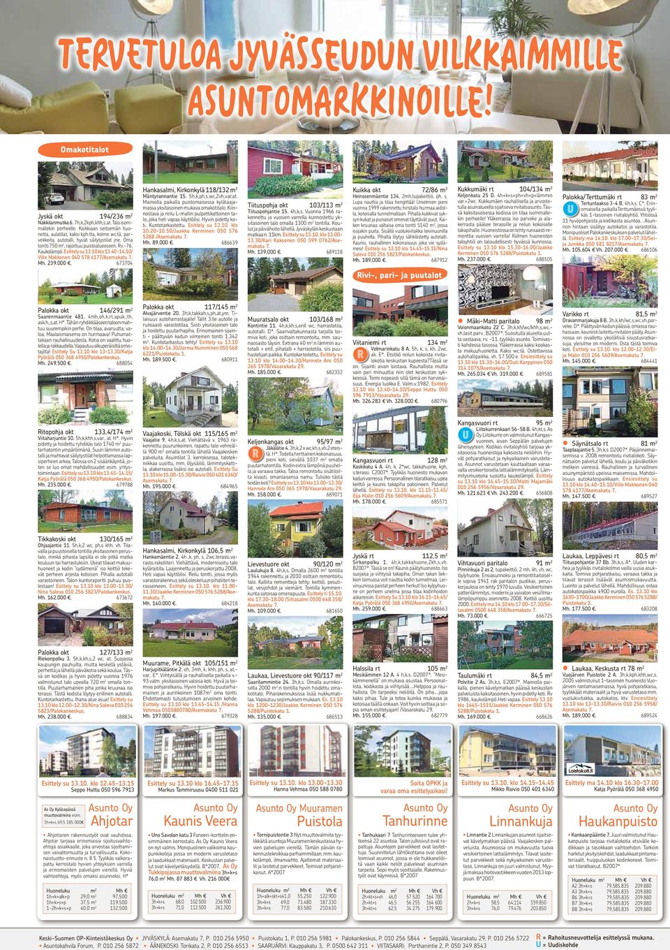 10 klo 13.40-14.10/ Ville Makkonen 040 578 4177/Asemakatu 7. Mh. 239.000. 673704 Hankasalmi, Kirkonkylä 118/132 m 2 Mäntyrannantie 15. 5h,k,ph,s,wc,2vh,var,at.