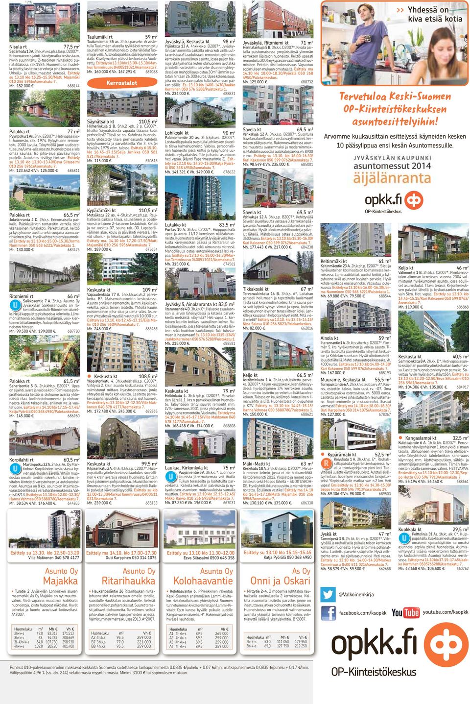 Urheilu- ja ulkoilumaastot vieressä. Esittely su 13.10 klo 15.25-15.50/Matti Majamäki 010 256 5956/Asemakatu 7. Mh. 182.000. 688144 Palokka rt 77 m 2 Pyynpolku 1 As. 3h,k. E2007*.