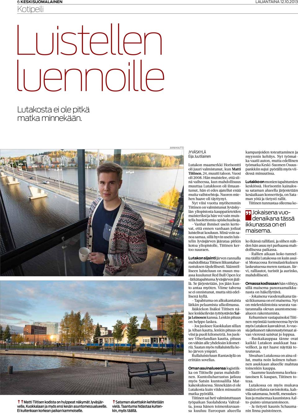 Taantuma hidastaa kuitenkin, myös täällä. Jaana Kautto Jyväskylä Eija Juutilainen Lutakon maamerkki Horisontti oli juuri valmistunut, kun Matti Tiitinen, 24, muutti taloon. Vuosi oli 2008.