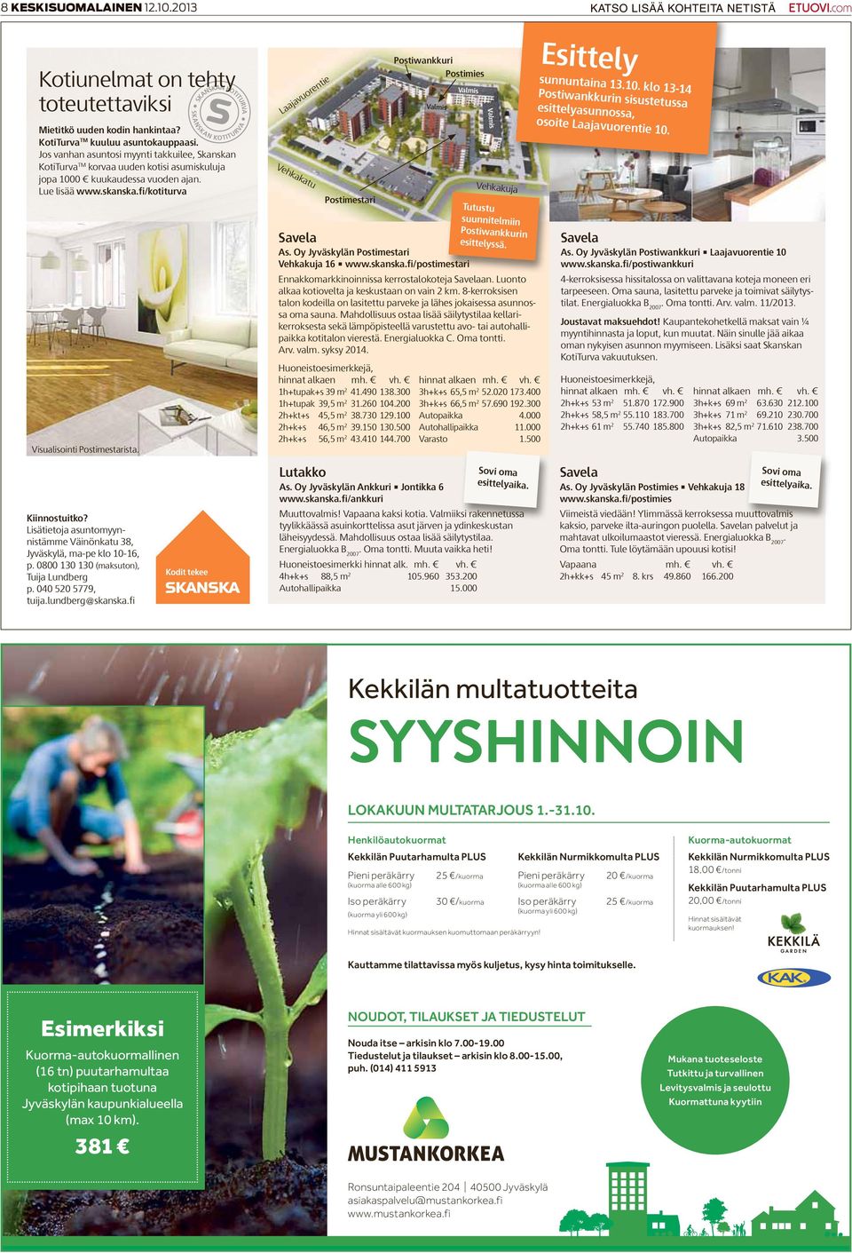 Laajavuorentie Vehkakatu Postimestari Savela As. Oy Jyväskylän Postimestari Vehkakuja 16 www.skanska.fi/postimestari Ennakkomarkkinoinnissa kerrostalokoteja Savelaan.