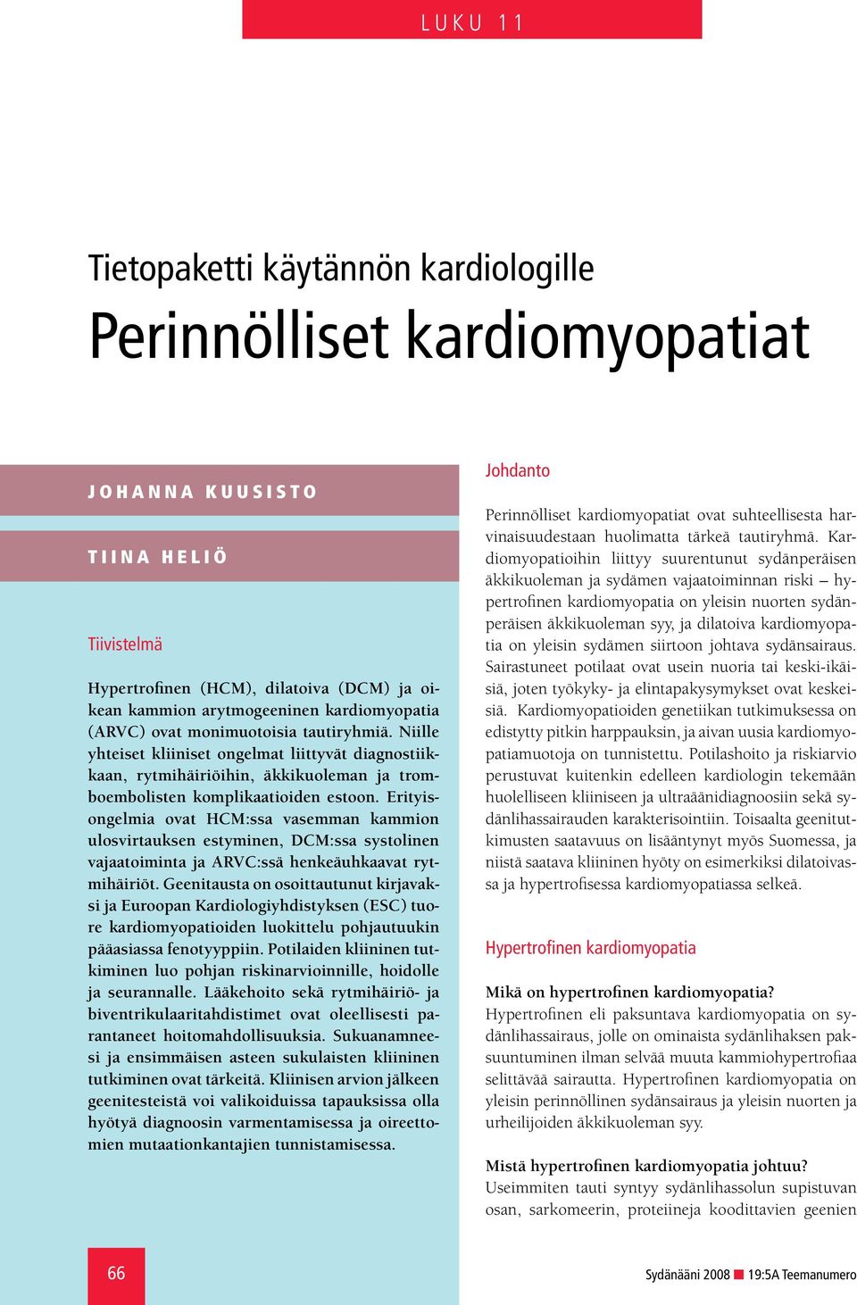 Erityisongelmia ovat HCM:ssa vasemman kammion ulosvirtauksen estyminen, DCM:ssa systolinen vajaatoiminta ja ARVC:ssä henkeäuhkaavat rytmihäiriöt.