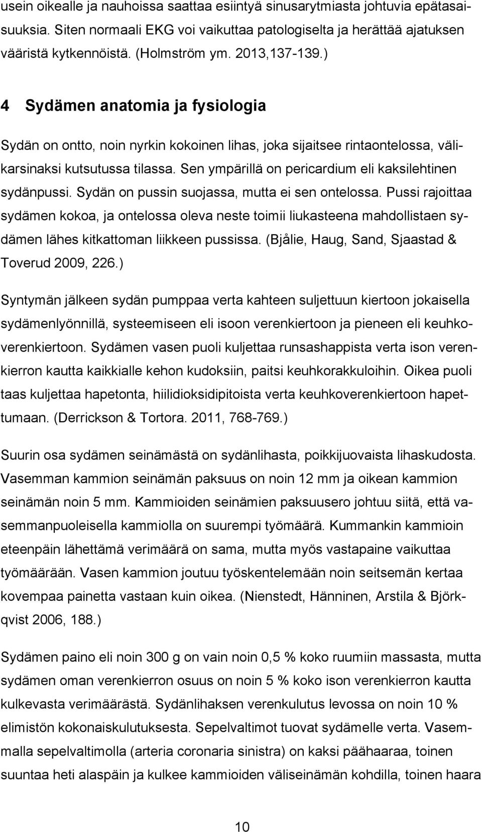 Sen ympärillä on pericardium eli kaksilehtinen sydänpussi. Sydän on pussin suojassa, mutta ei sen ontelossa.