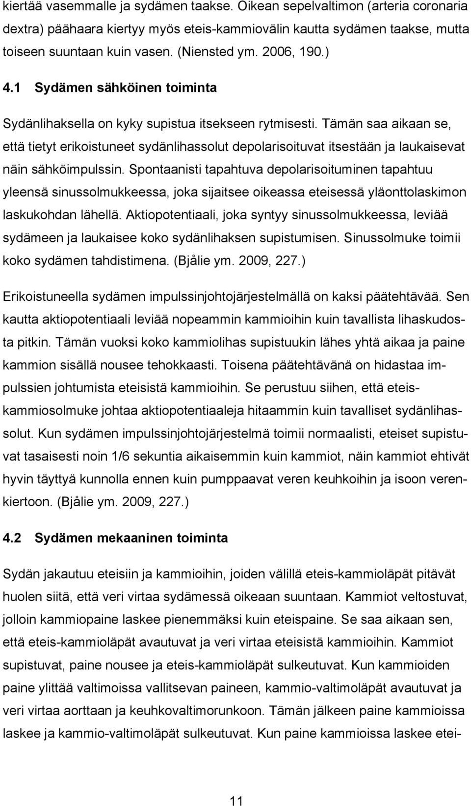 Tämän saa aikaan se, että tietyt erikoistuneet sydänlihassolut depolarisoituvat itsestään ja laukaisevat näin sähköimpulssin.