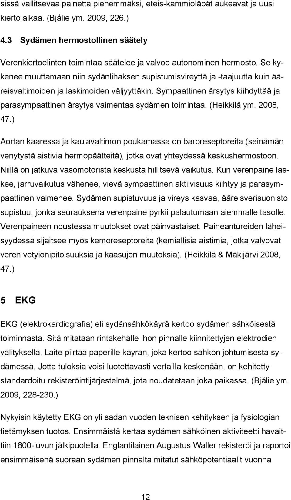 Se kykenee muuttamaan niin sydänlihaksen supistumisvireyttä ja -taajuutta kuin ääreisvaltimoiden ja laskimoiden väljyyttäkin.