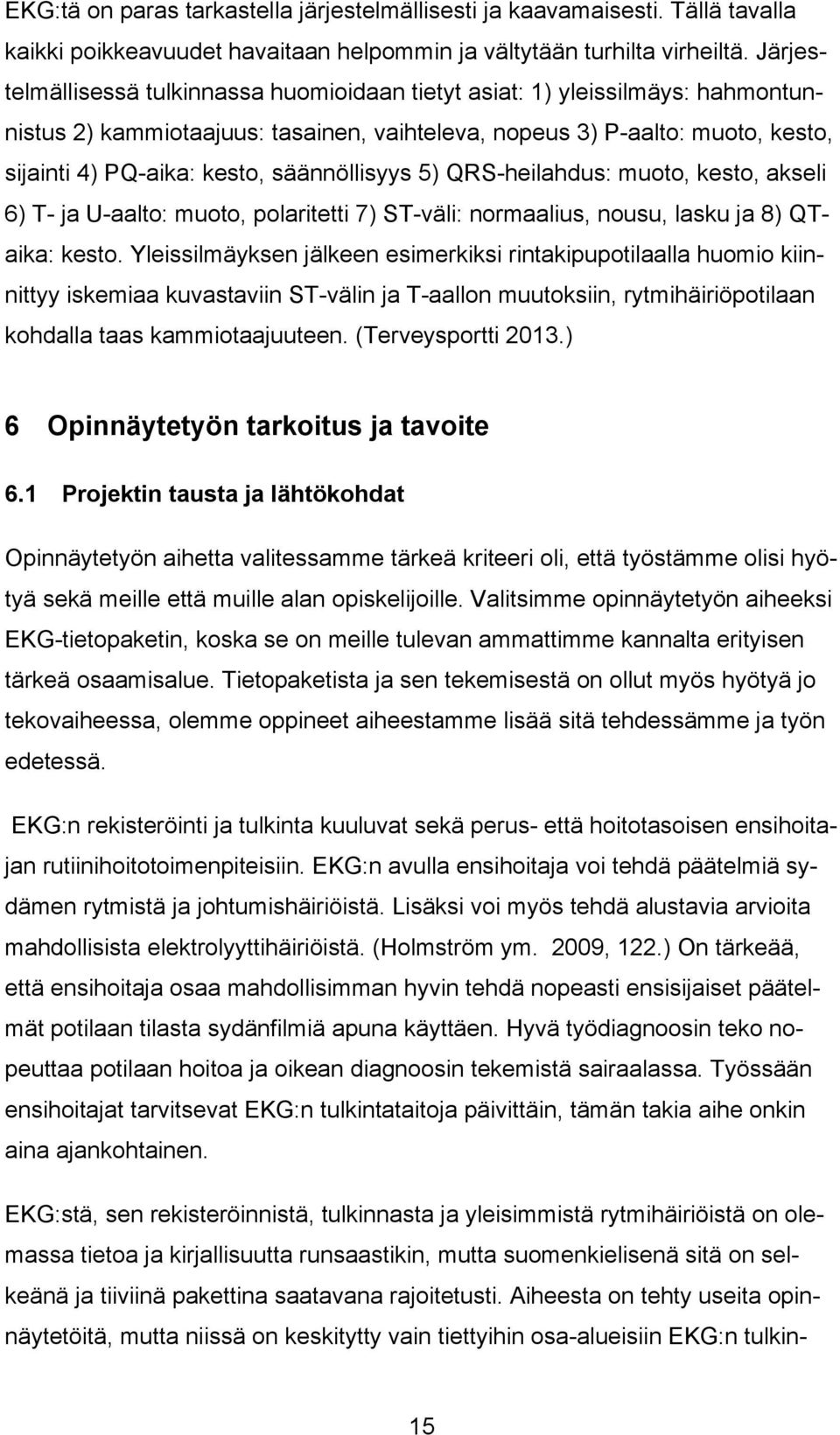 säännöllisyys 5) QRS-heilahdus: muoto, kesto, akseli 6) T- ja U-aalto: muoto, polaritetti 7) ST-väli: normaalius, nousu, lasku ja 8) QTaika: kesto.