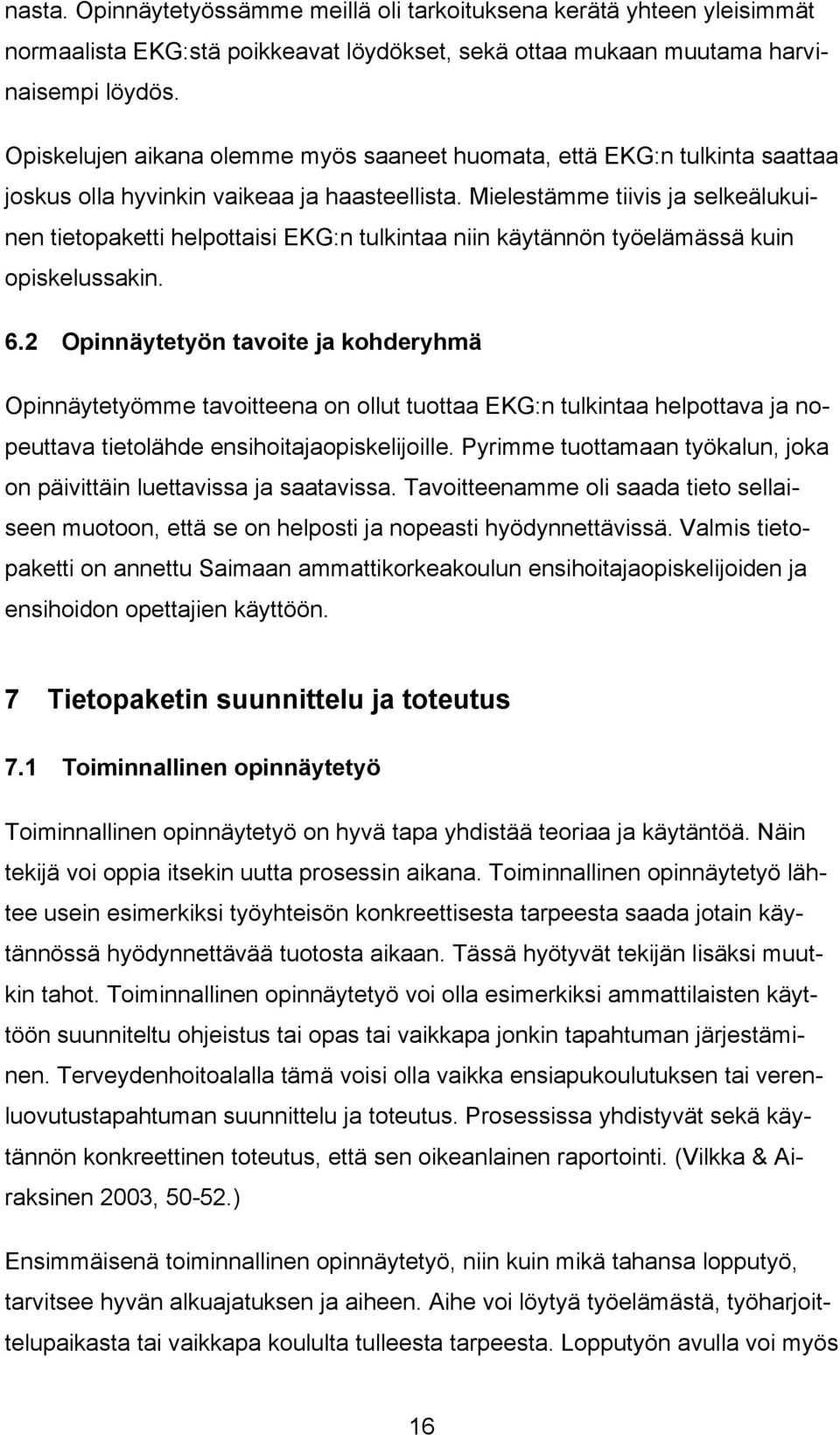 Mielestämme tiivis ja selkeälukuinen tietopaketti helpottaisi EKG:n tulkintaa niin käytännön työelämässä kuin opiskelussakin. 6.