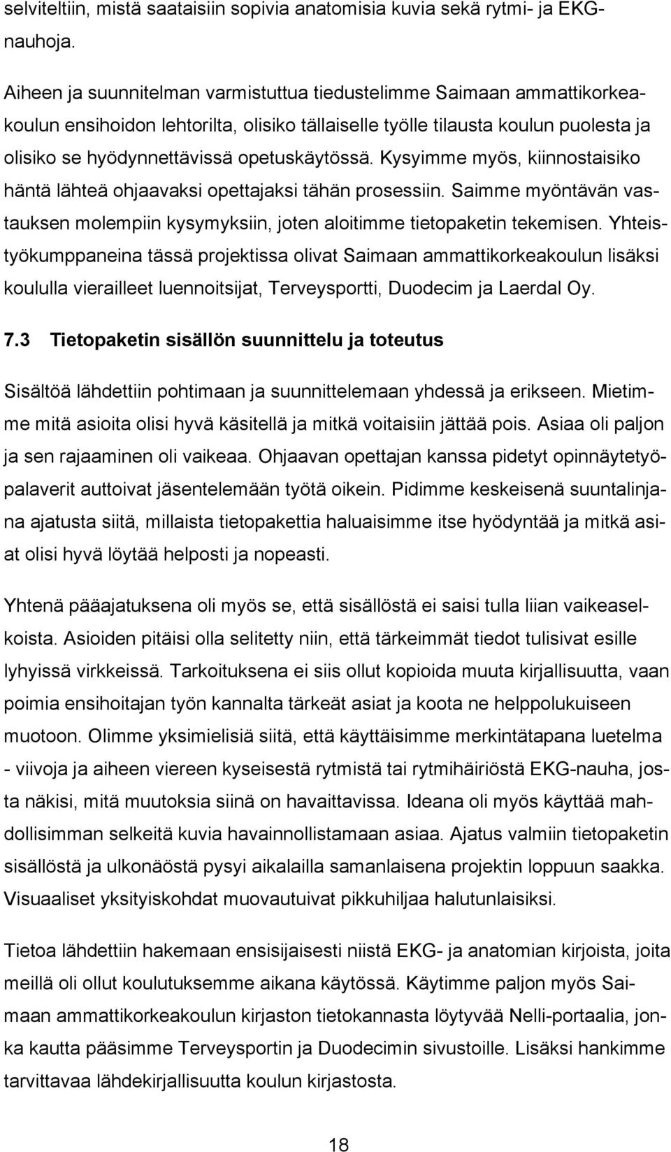 Kysyimme myös, kiinnostaisiko häntä lähteä ohjaavaksi opettajaksi tähän prosessiin. Saimme myöntävän vastauksen molempiin kysymyksiin, joten aloitimme tietopaketin tekemisen.