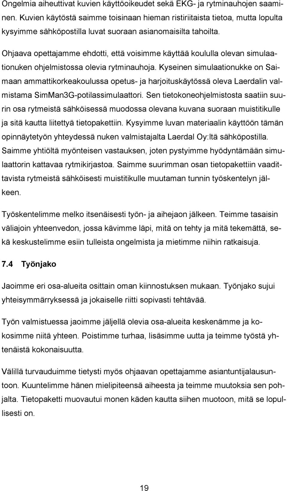 Ohjaava opettajamme ehdotti, että voisimme käyttää koululla olevan simulaationuken ohjelmistossa olevia rytminauhoja.