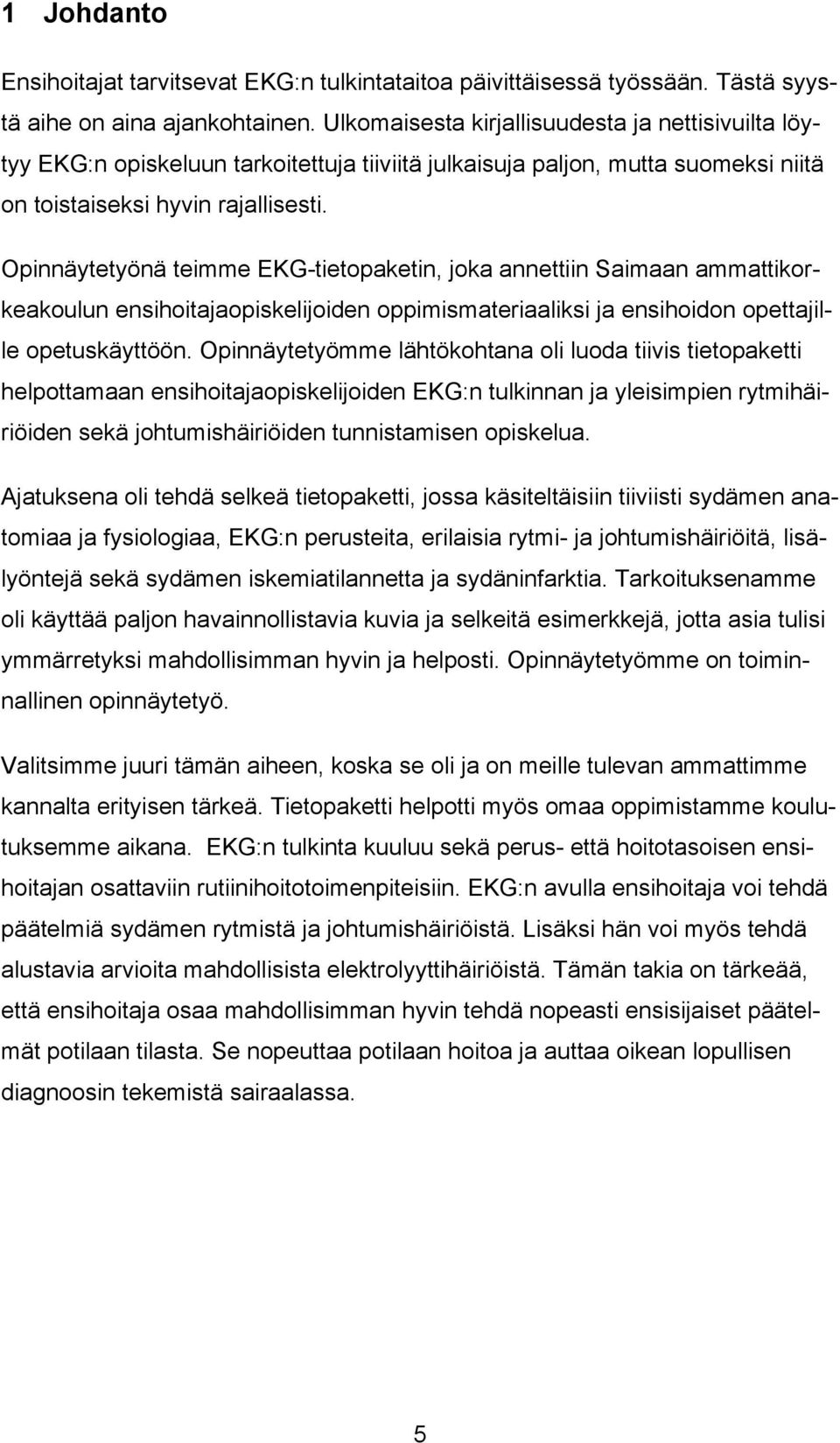 Opinnäytetyönä teimme EKG-tietopaketin, joka annettiin Saimaan ammattikorkeakoulun ensihoitajaopiskelijoiden oppimismateriaaliksi ja ensihoidon opettajille opetuskäyttöön.