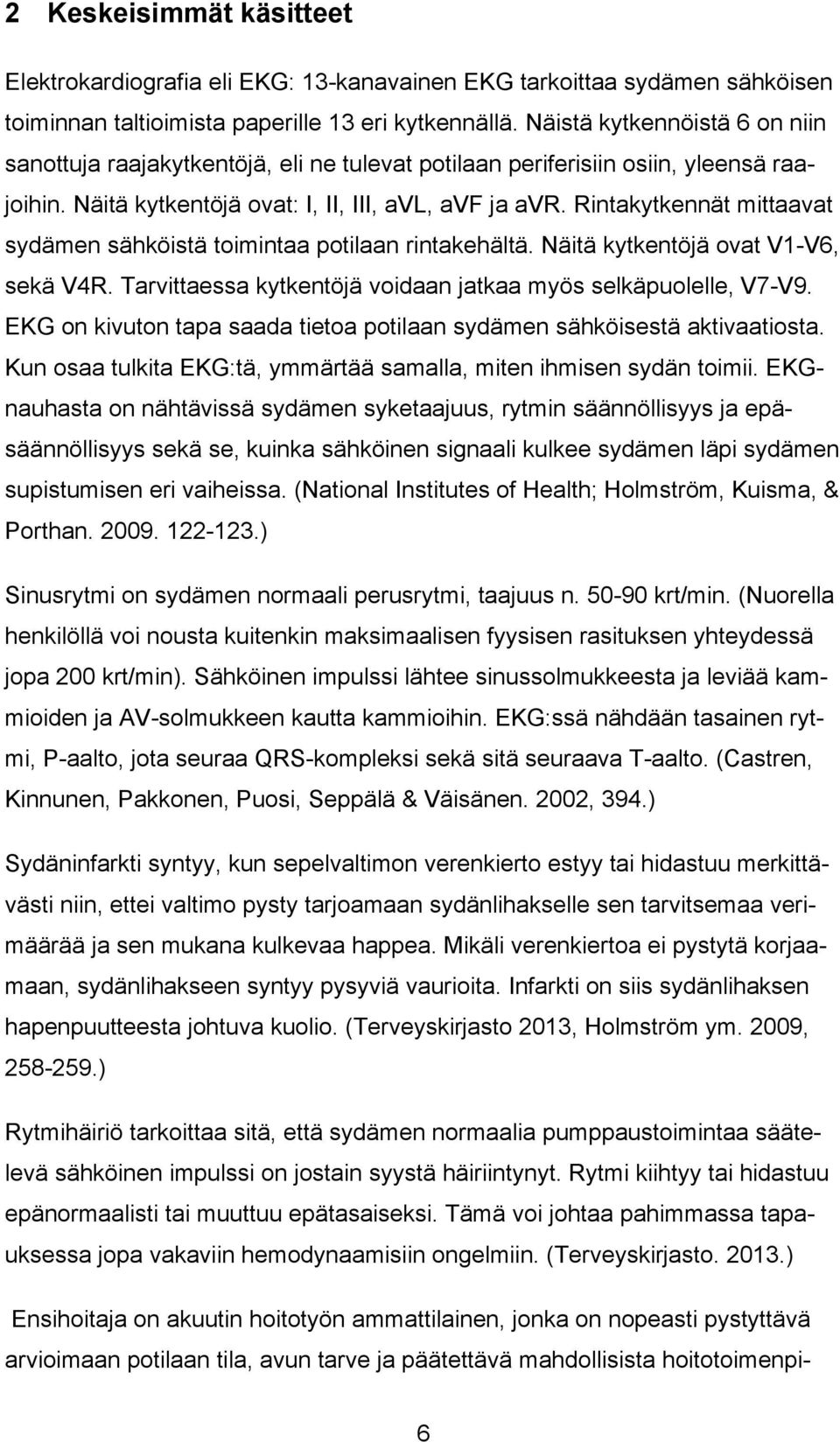 Rintakytkennät mittaavat sydämen sähköistä toimintaa potilaan rintakehältä. Näitä kytkentöjä ovat V1-V6, sekä V4R. Tarvittaessa kytkentöjä voidaan jatkaa myös selkäpuolelle, V7-V9.