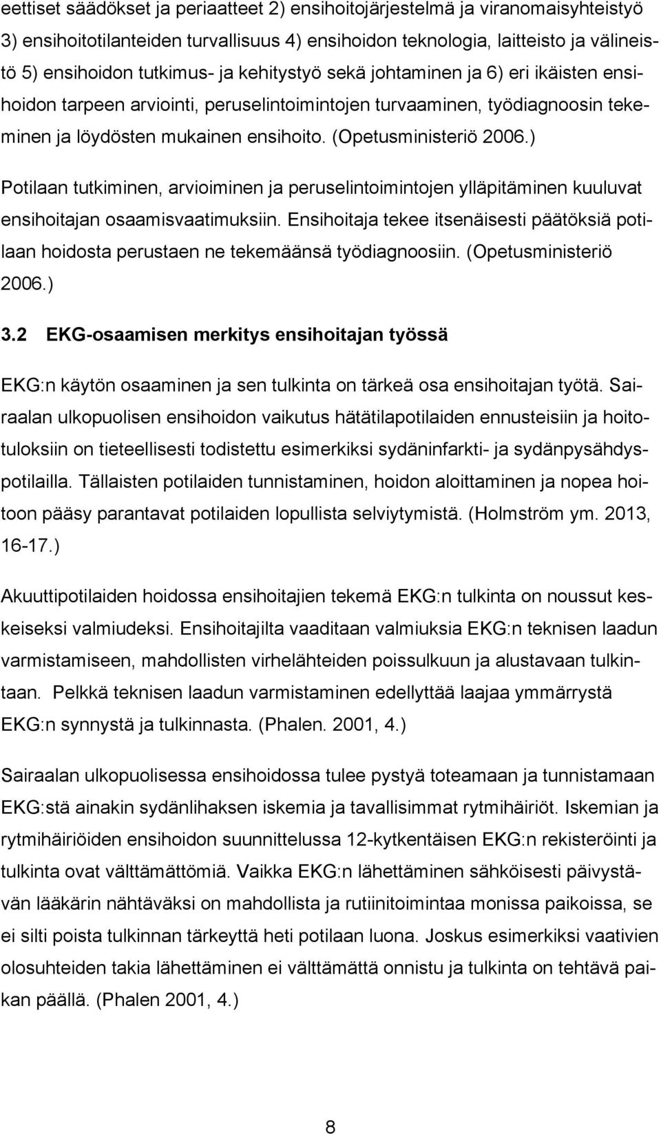 ) Potilaan tutkiminen, arvioiminen ja peruselintoimintojen ylläpitäminen kuuluvat ensihoitajan osaamisvaatimuksiin.