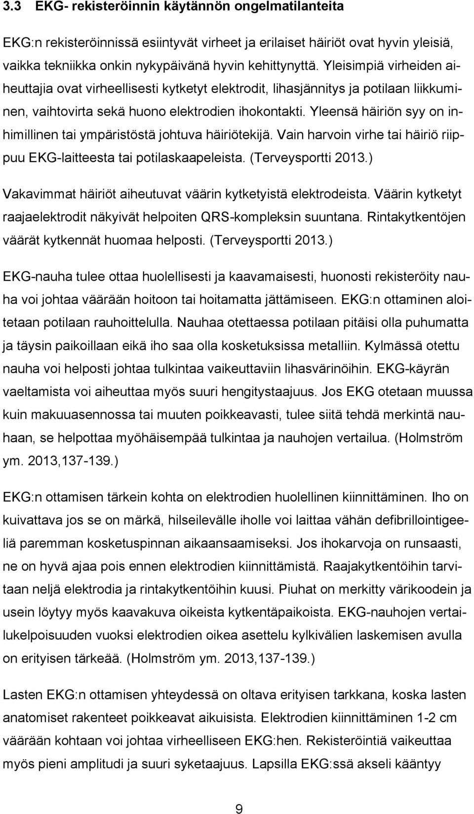 Yleensä häiriön syy on inhimillinen tai ympäristöstä johtuva häiriötekijä. Vain harvoin virhe tai häiriö riippuu EKG-laitteesta tai potilaskaapeleista. (Terveysportti 2013.