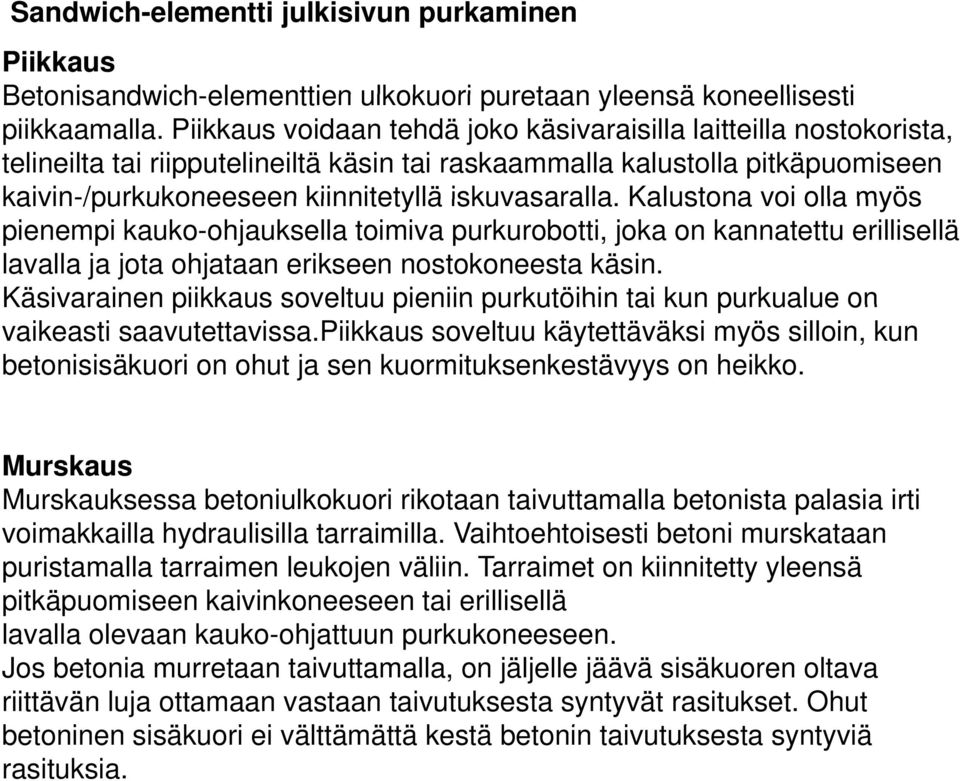 Kalustona voi olla myös pienempi kauko-ohjauksella toimiva purkurobotti, joka on kannatettu erillisellä lavalla ja jota ohjataan erikseen nostokoneesta käsin.