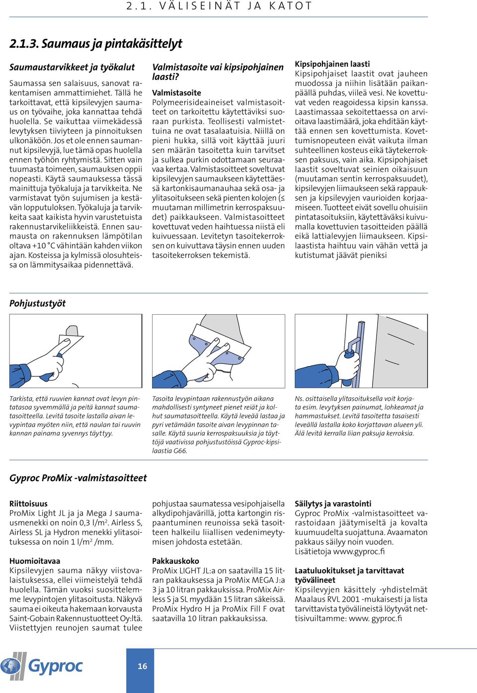 Jos et ole ennen saumannut kipsilevyjä, lue tämä opas huolella ennen työhön ryhtymistä. Sitten vain tuumasta toimeen, saumauksen oppii nopeasti.