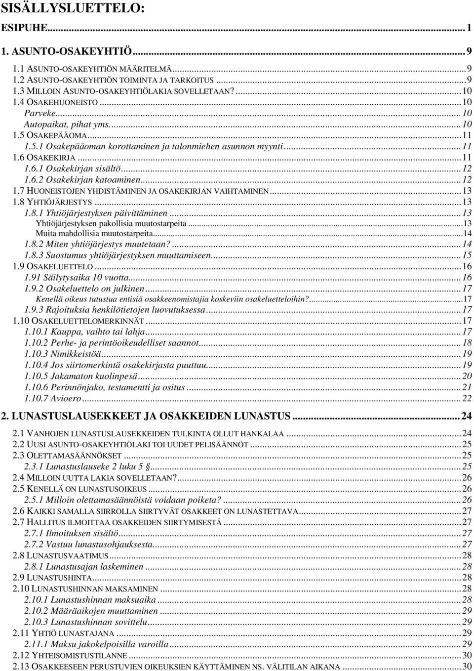 ..12 1.6.2 Osakekirjan katoaminen...12 1.7 HUONEISTOJEN YHDISTÄMINEN JA OSAKEKIRJAN VAIHTAMINEN...13 1.8 YHTIÖJÄRJESTYS...13 1.8.1 Yhtiöjärjestyksen päivittäminen.