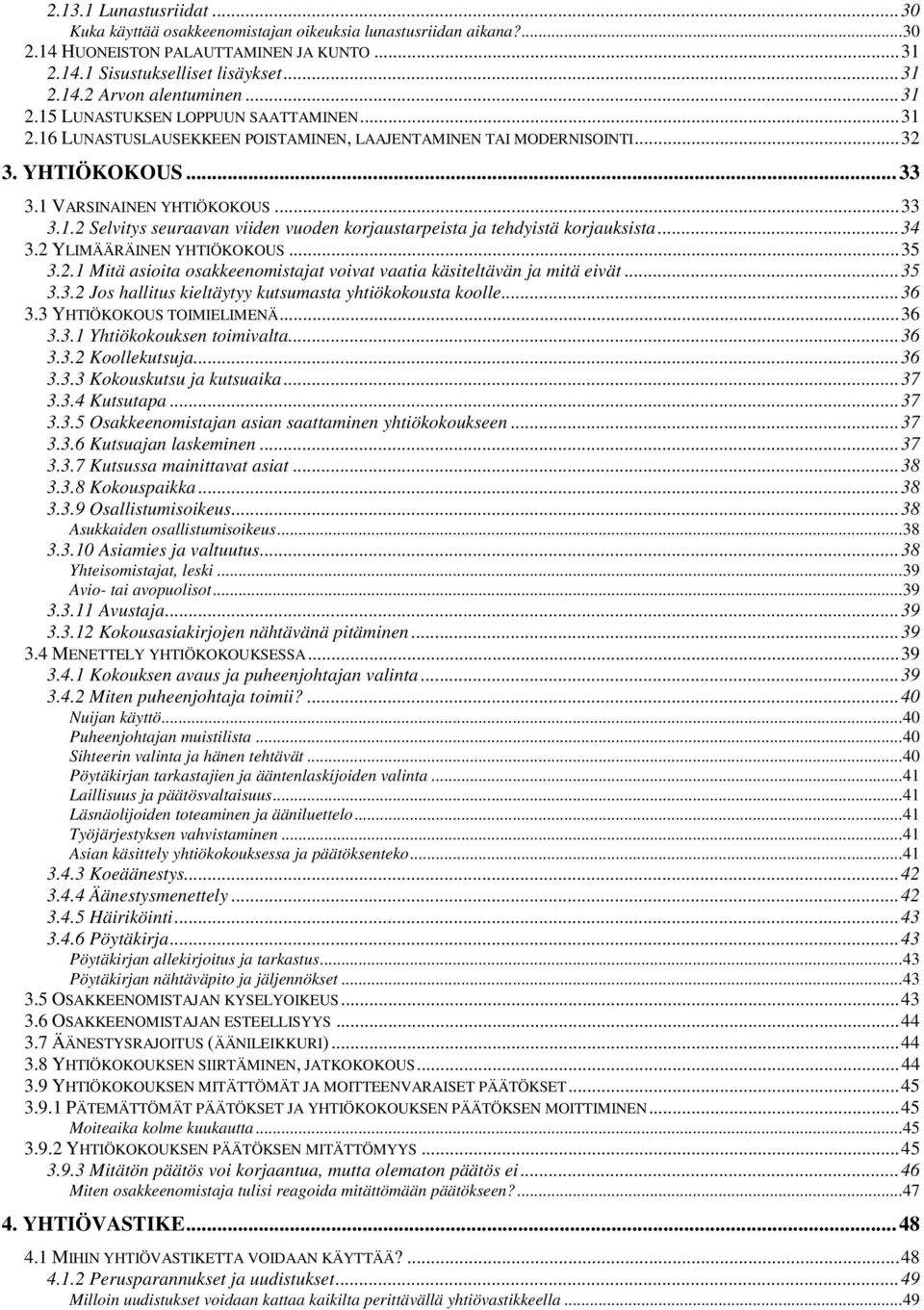 ..34 3.2 YLIMÄÄRÄINEN YHTIÖKOKOUS...35 3.2.1 Mitä asioita osakkeenomistajat voivat vaatia käsiteltävän ja mitä eivät...35 3.3.2 Jos hallitus kieltäytyy kutsumasta yhtiökokousta koolle...36 3.