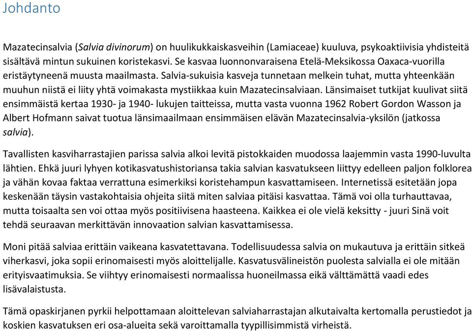 Salvia-sukuisia kasveja tunnetaan melkein tuhat, mutta yhteenkään muuhun niistä ei liity yhtä voimakasta mystiikkaa kuin Mazatecinsalviaan.