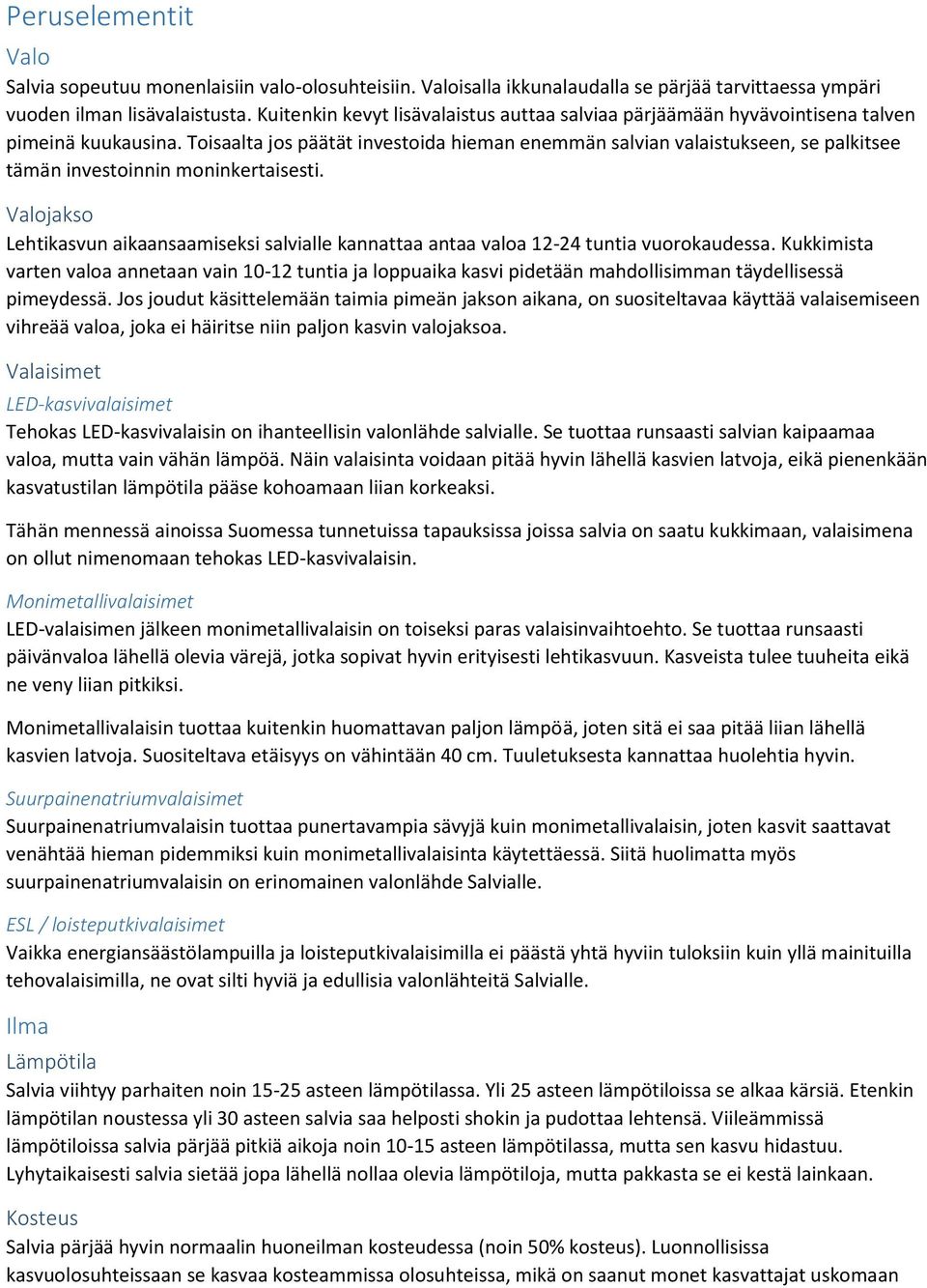 Toisaalta jos päätät investoida hieman enemmän salvian valaistukseen, se palkitsee tämän investoinnin moninkertaisesti.