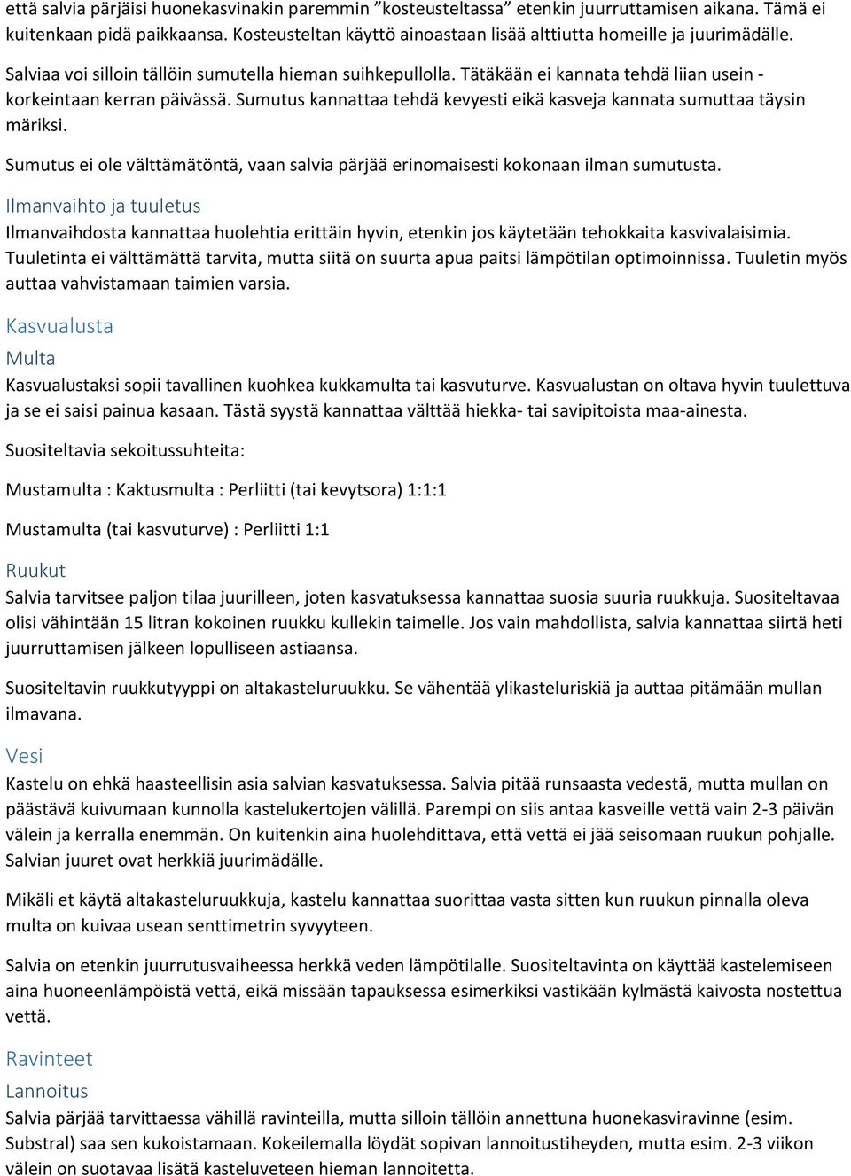 Tätäkään ei kannata tehdä liian usein - korkeintaan kerran päivässä. Sumutus kannattaa tehdä kevyesti eikä kasveja kannata sumuttaa täysin märiksi.