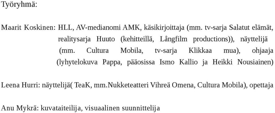 Cultura Mobila, tv sarja Klikkaa mua), ohjaaja (lyhytelokuva Pappa, pääosissa Ismo Kallio ja Heikki