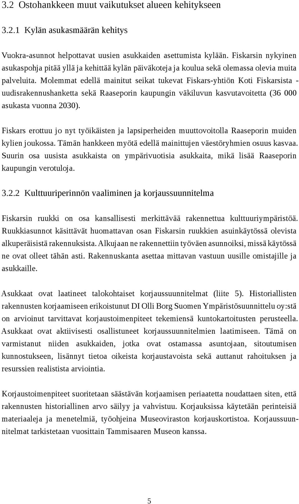Molemmat edellä mainitut seikat tukevat Fiskars yhtiön Koti Fiskarsista uudisrakennushanketta sekä Raaseporin kaupungin väkiluvun kasvutavoitetta (36 000 asukasta vuonna 2030).