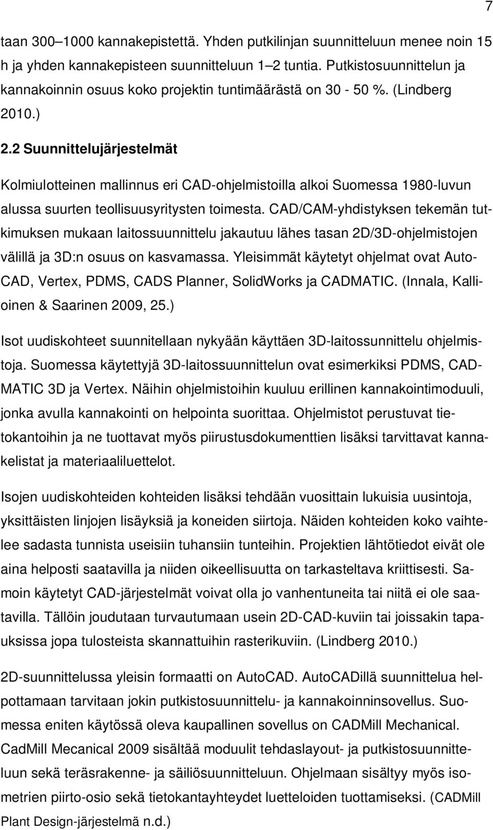 2 Suunnittelujärjestelmät Kolmiulotteinen mallinnus eri CAD-ohjelmistoilla alkoi Suomessa 1980-luvun alussa suurten teollisuusyritysten toimesta.