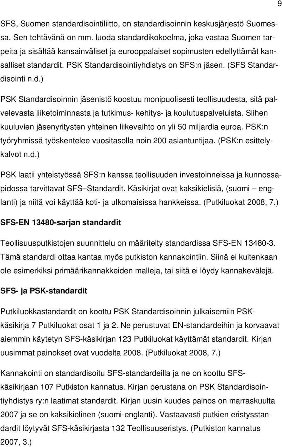 (SFS Standardisointi n.d.) PSK Standardisoinnin jäsenistö koostuu monipuolisesti teollisuudesta, sitä palvelevasta liiketoiminnasta ja tutkimus- kehitys- ja koulutuspalveluista.