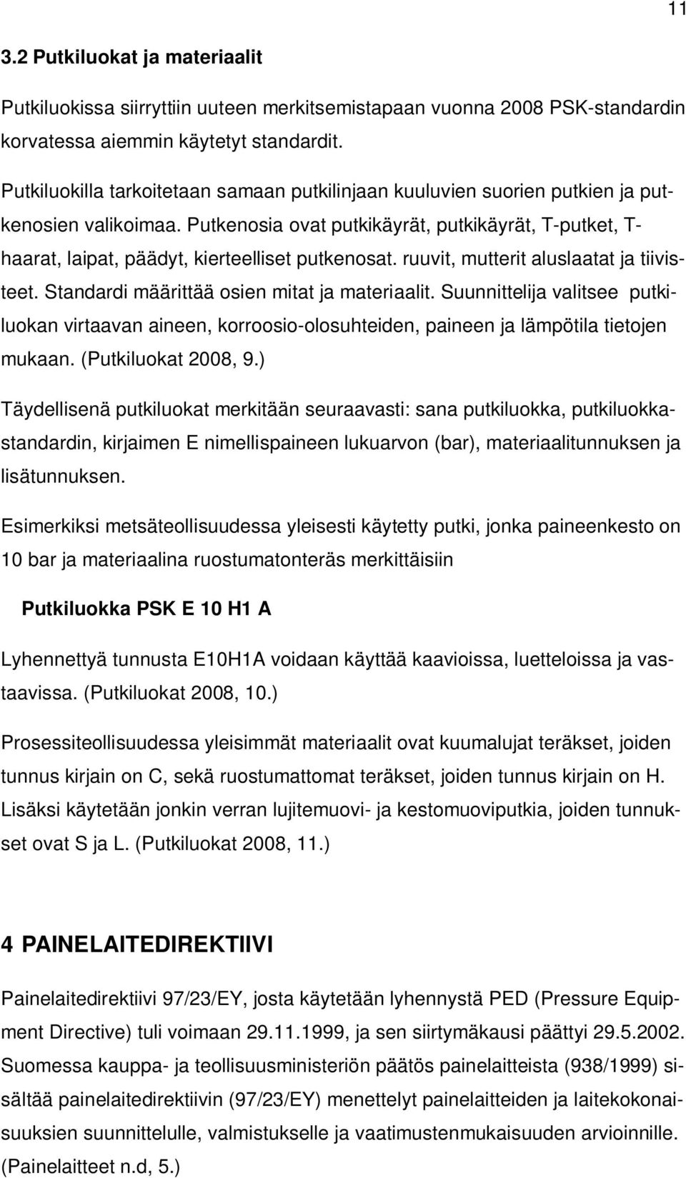 Putkenosia ovat putkikäyrät, putkikäyrät, T-putket, T- haarat, laipat, päädyt, kierteelliset putkenosat. ruuvit, mutterit aluslaatat ja tiivisteet. Standardi määrittää osien mitat ja materiaalit.
