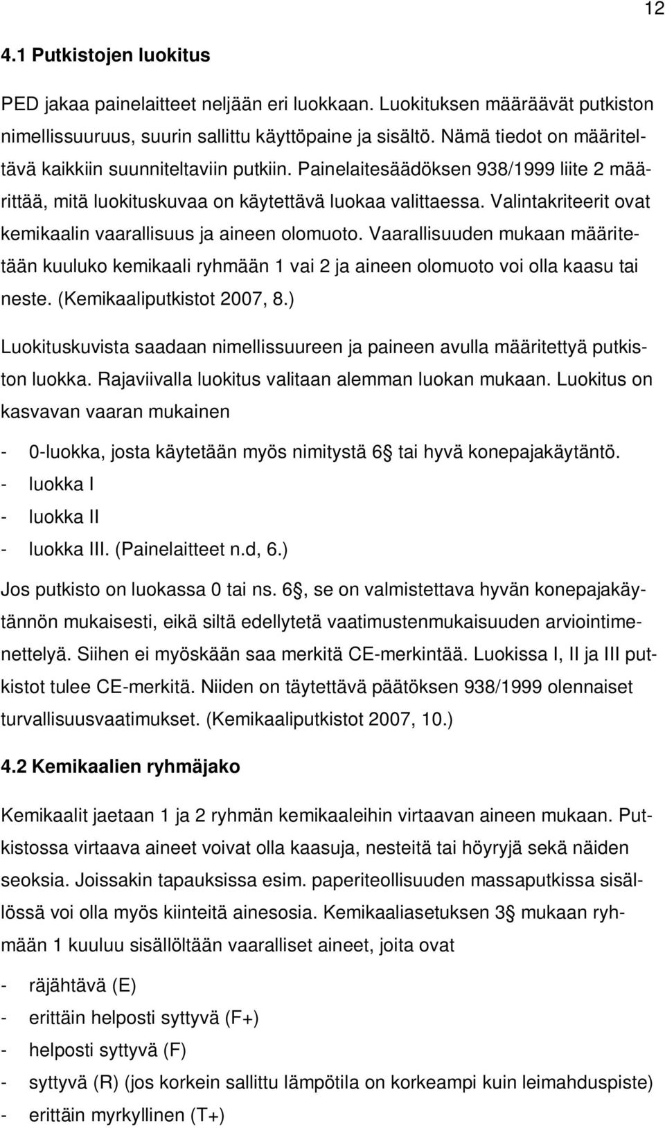 Valintakriteerit ovat kemikaalin vaarallisuus ja aineen olomuoto. Vaarallisuuden mukaan määritetään kuuluko kemikaali ryhmään 1 vai 2 ja aineen olomuoto voi olla kaasu tai neste.