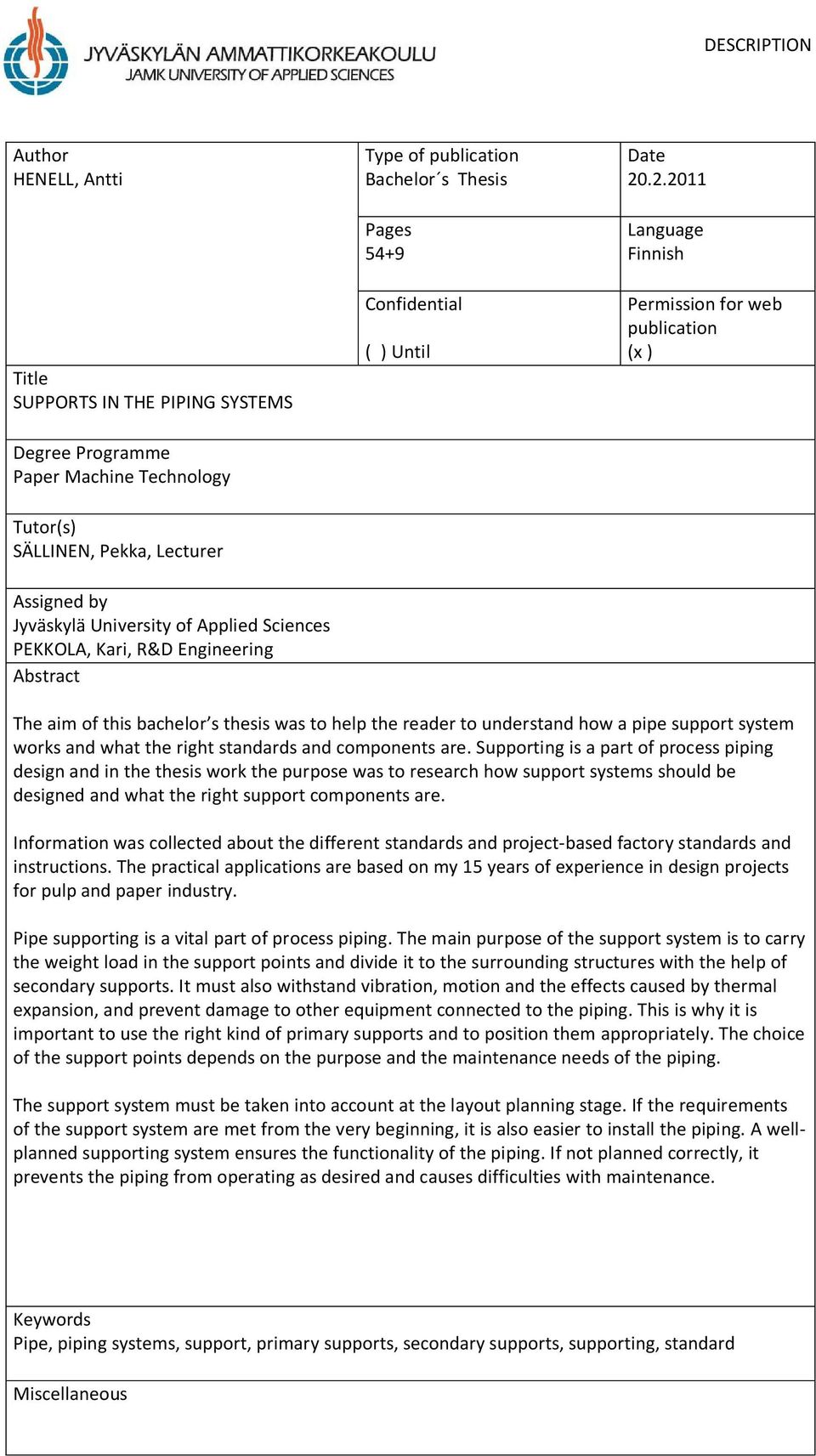 this bachelor s thesis was to help the reader to understand how a pipe support system works and what the right standards and components are.