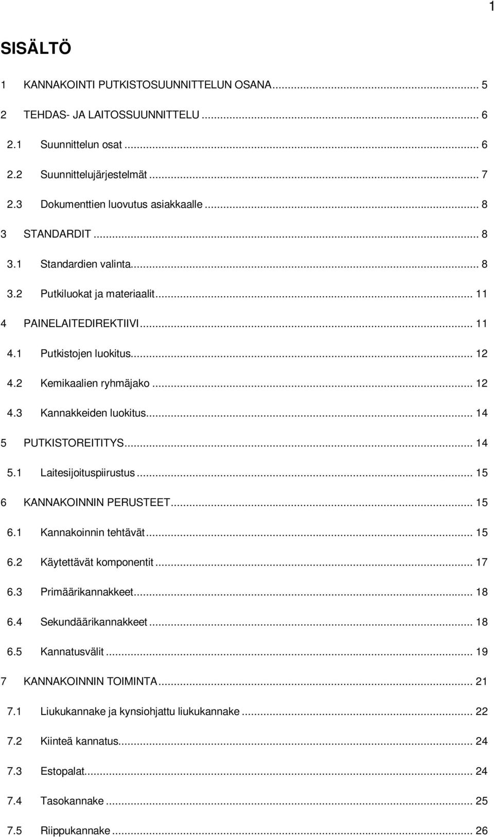 .. 14 5 PUTKISTOREITITYS... 14 5.1 Laitesijoituspiirustus... 15 6 KANNAKOINNIN PERUSTEET... 15 6.1 Kannakoinnin tehtävät... 15 6.2 Käytettävät komponentit... 17 6.3 Primäärikannakkeet... 18 6.