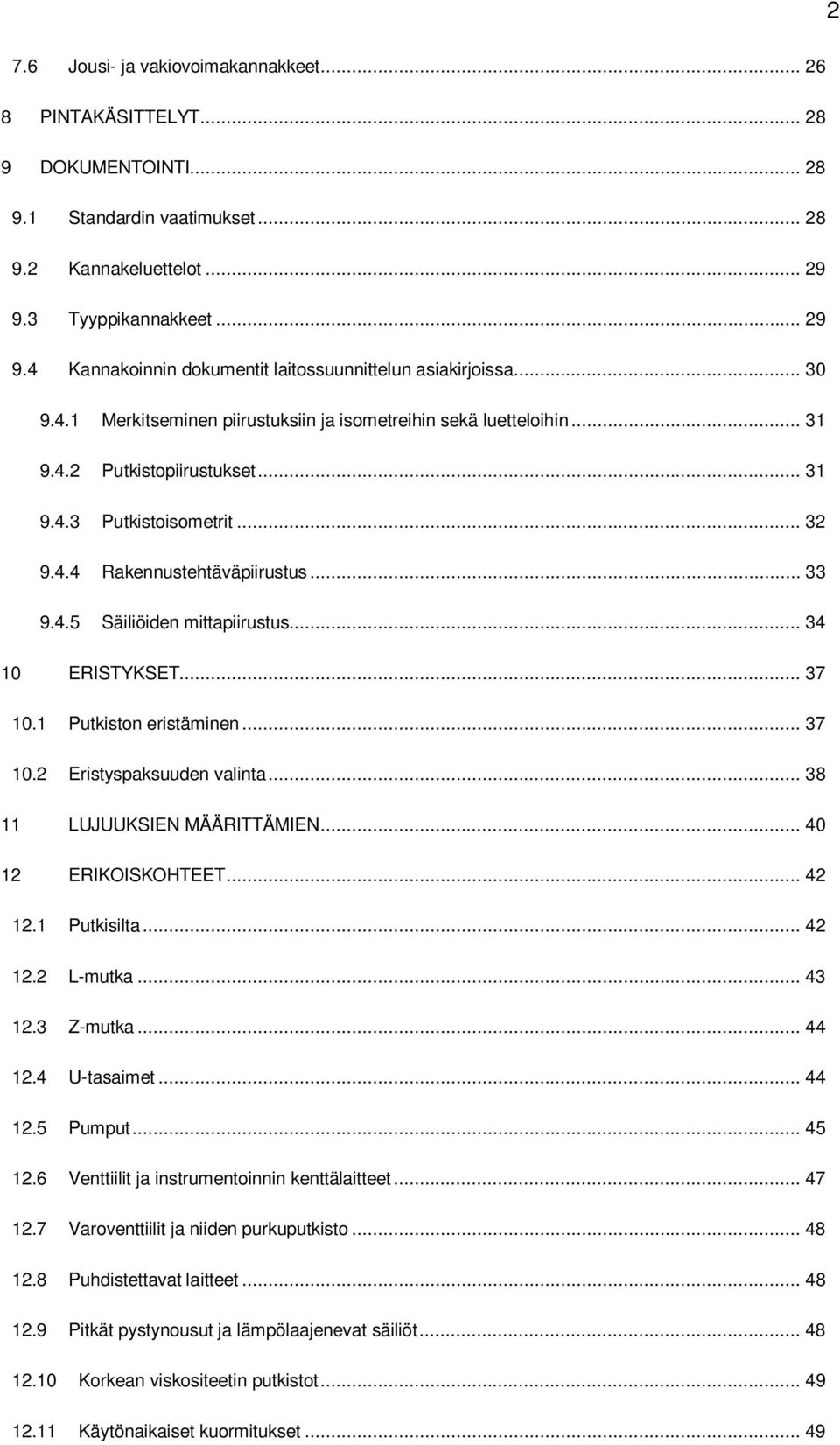 .. 32 9.4.4 Rakennustehtäväpiirustus... 33 9.4.5 Säiliöiden mittapiirustus... 34 10 ERISTYKSET... 37 10.1 Putkiston eristäminen... 37 10.2 Eristyspaksuuden valinta... 38 11 LUJUUKSIEN MÄÄRITTÄMIEN.