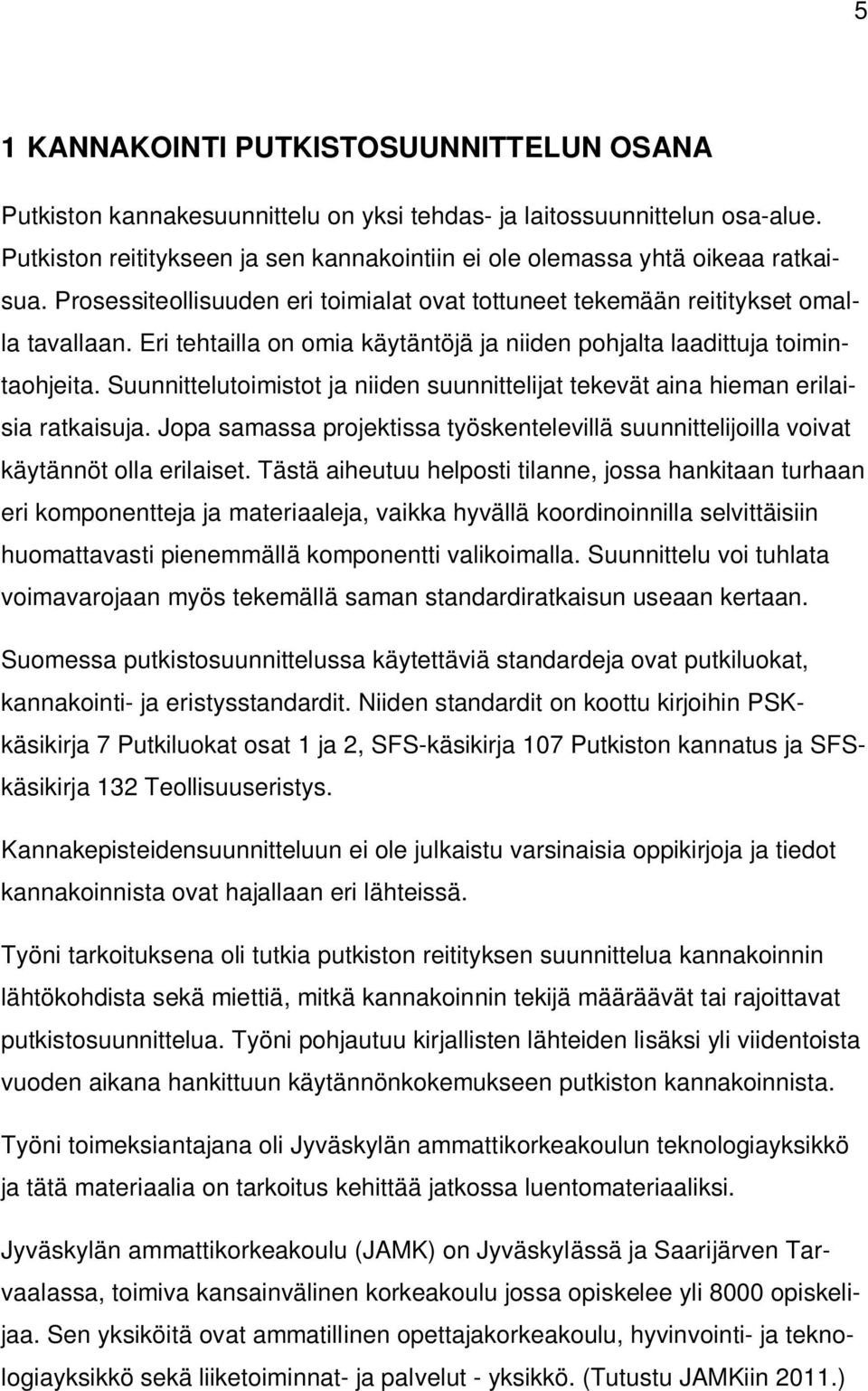 Eri tehtailla on omia käytäntöjä ja niiden pohjalta laadittuja toimintaohjeita. Suunnittelutoimistot ja niiden suunnittelijat tekevät aina hieman erilaisia ratkaisuja.
