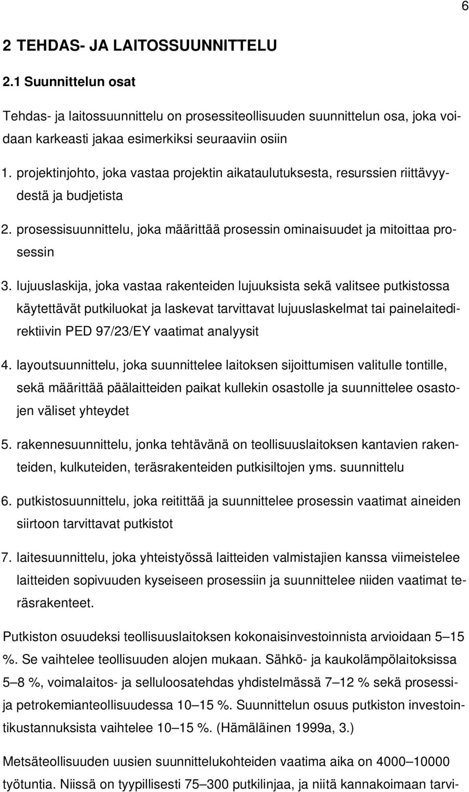lujuuslaskija, joka vastaa rakenteiden lujuuksista sekä valitsee putkistossa käytettävät putkiluokat ja laskevat tarvittavat lujuuslaskelmat tai painelaitedirektiivin PED 97/23/EY vaatimat analyysit