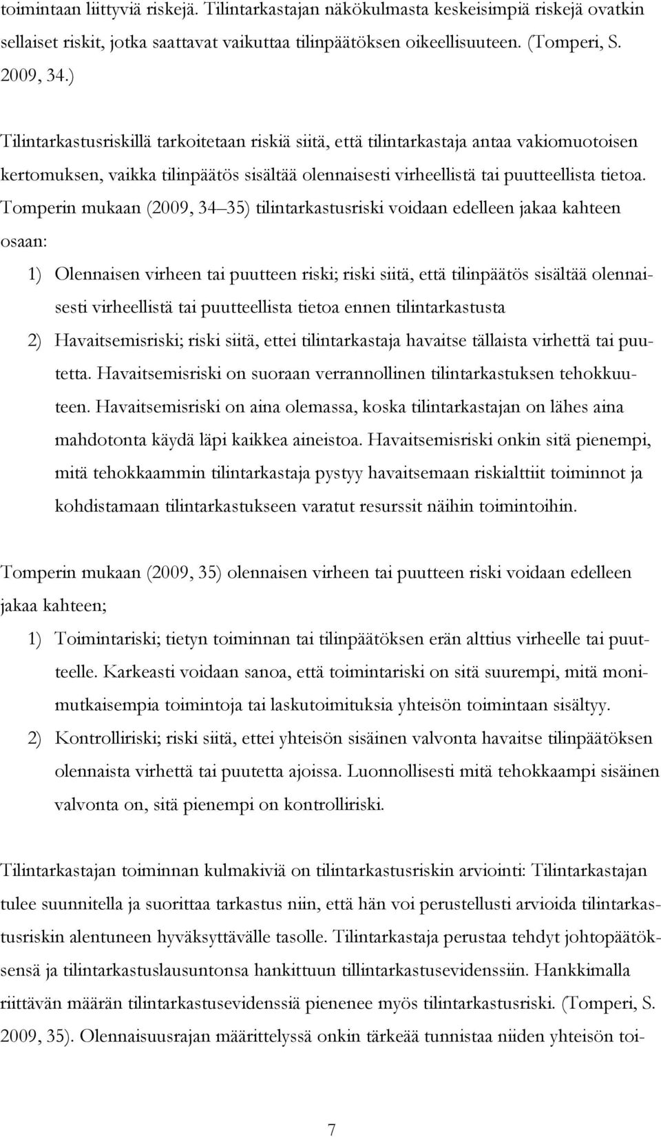 Tomperin mukaan (2009, 34 35) tilintarkastusriski voidaan edelleen jakaa kahteen osaan: 1) Olennaisen virheen tai puutteen riski; riski siitä, että tilinpäätös sisältää olennaisesti virheellistä tai