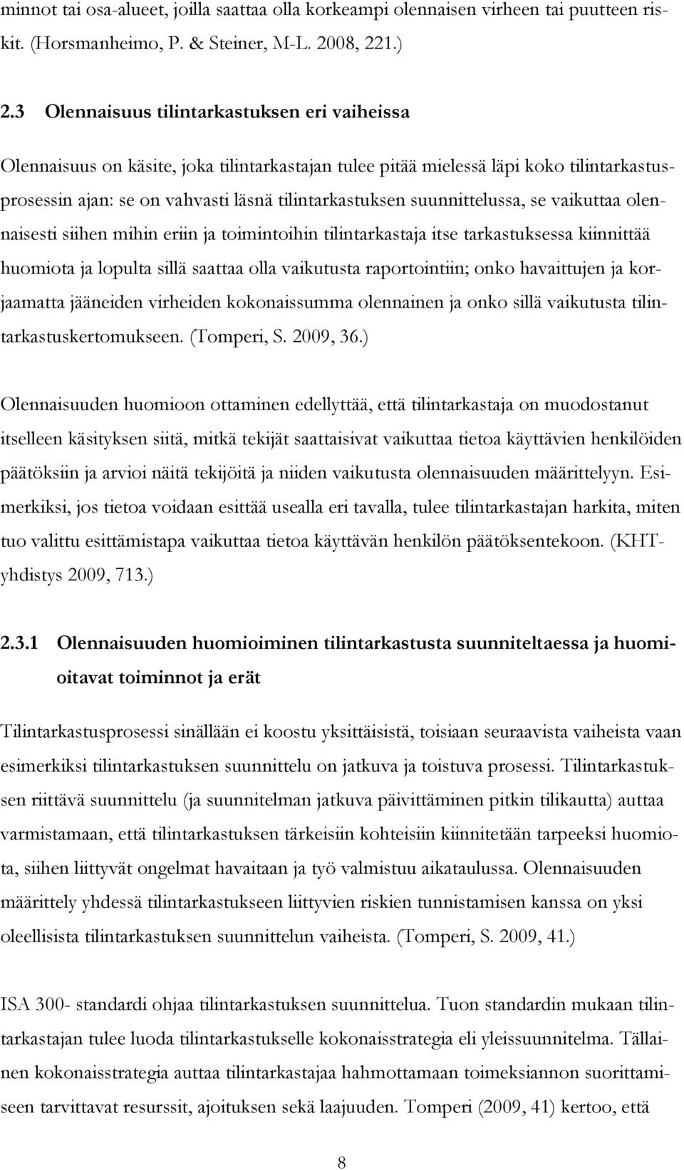 suunnittelussa, se vaikuttaa olennaisesti siihen mihin eriin ja toimintoihin tilintarkastaja itse tarkastuksessa kiinnittää huomiota ja lopulta sillä saattaa olla vaikutusta raportointiin; onko