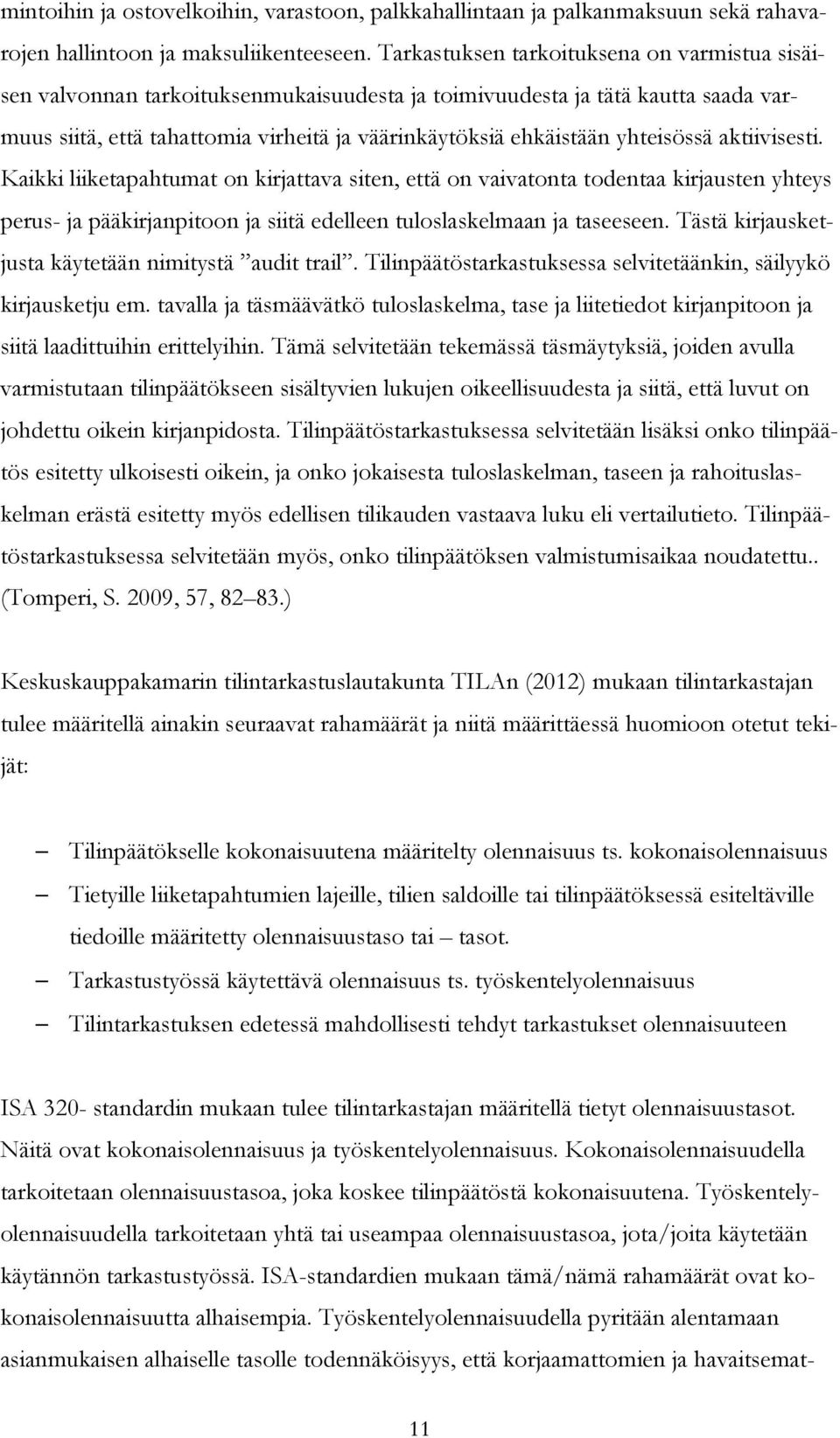 yhteisössä aktiivisesti. Kaikki liiketapahtumat on kirjattava siten, että on vaivatonta todentaa kirjausten yhteys perus- ja pääkirjanpitoon ja siitä edelleen tuloslaskelmaan ja taseeseen.