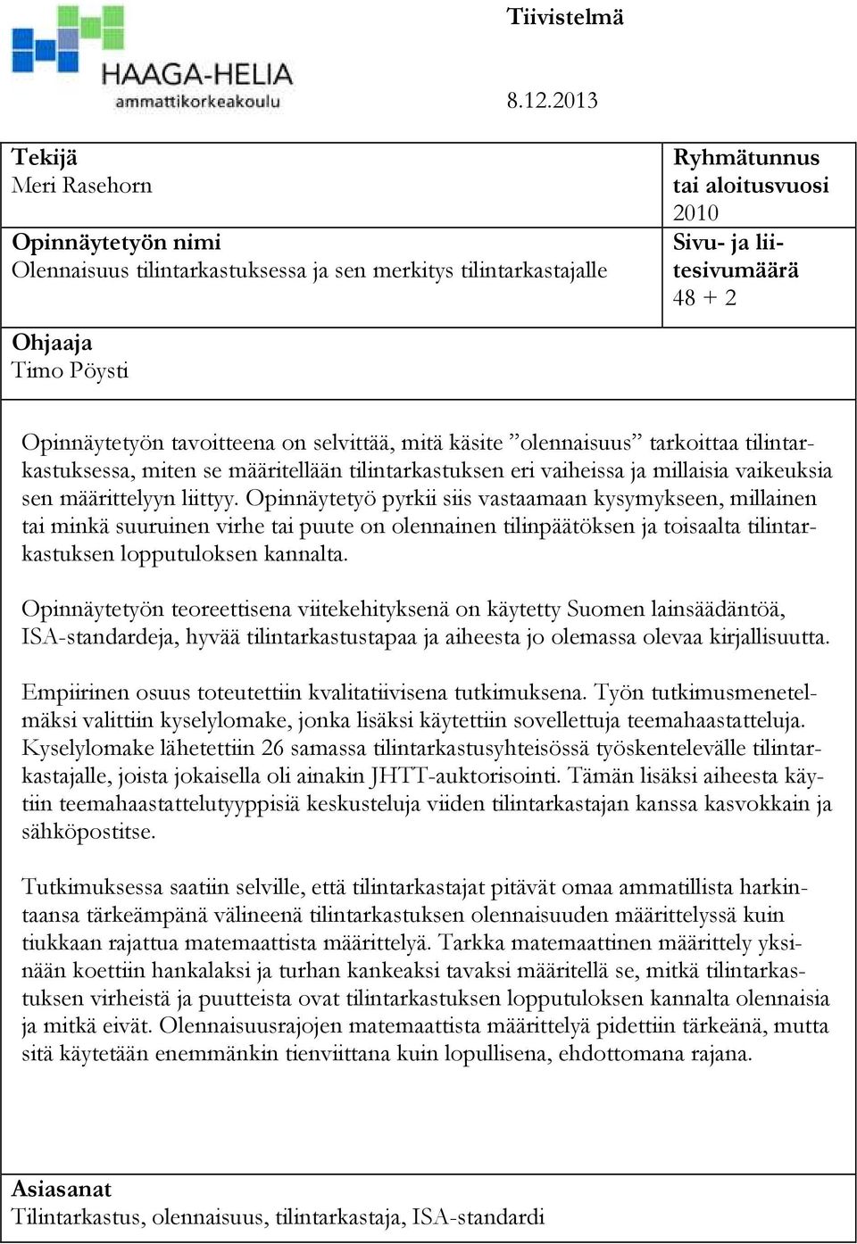 Opinnäytetyön tavoitteena on selvittää, mitä käsite olennaisuus tarkoittaa tilintarkastuksessa, miten se määritellään tilintarkastuksen eri vaiheissa ja millaisia vaikeuksia sen määrittelyyn liittyy.